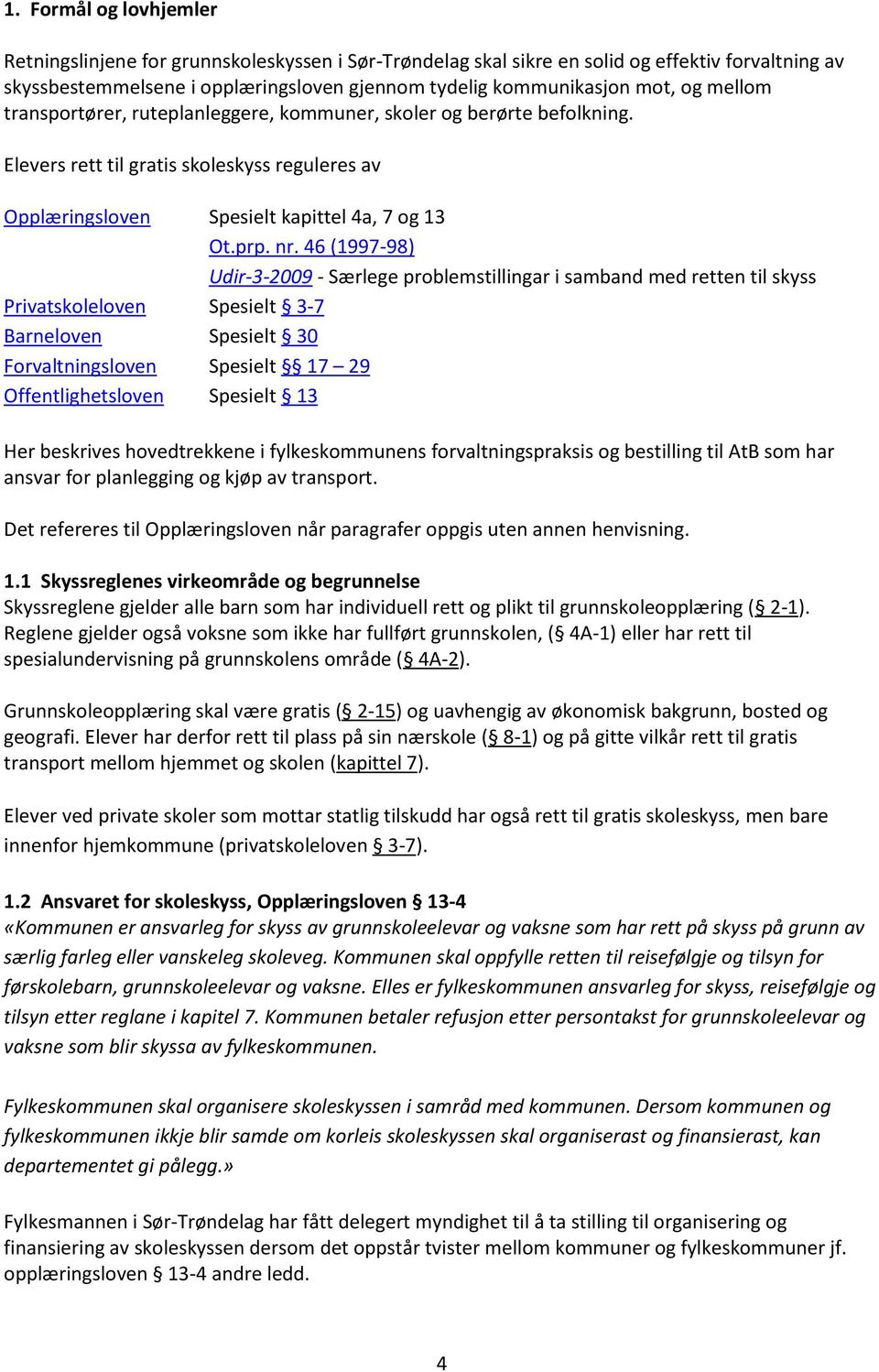 46 (1997-98) Udir-3-2009 - Særlege problemstillingar i samband med retten til skyss Privatskoleloven Spesielt 3-7 Barneloven Spesielt 30 Forvaltningsloven Spesielt 17 29 Offentlighetsloven Spesielt