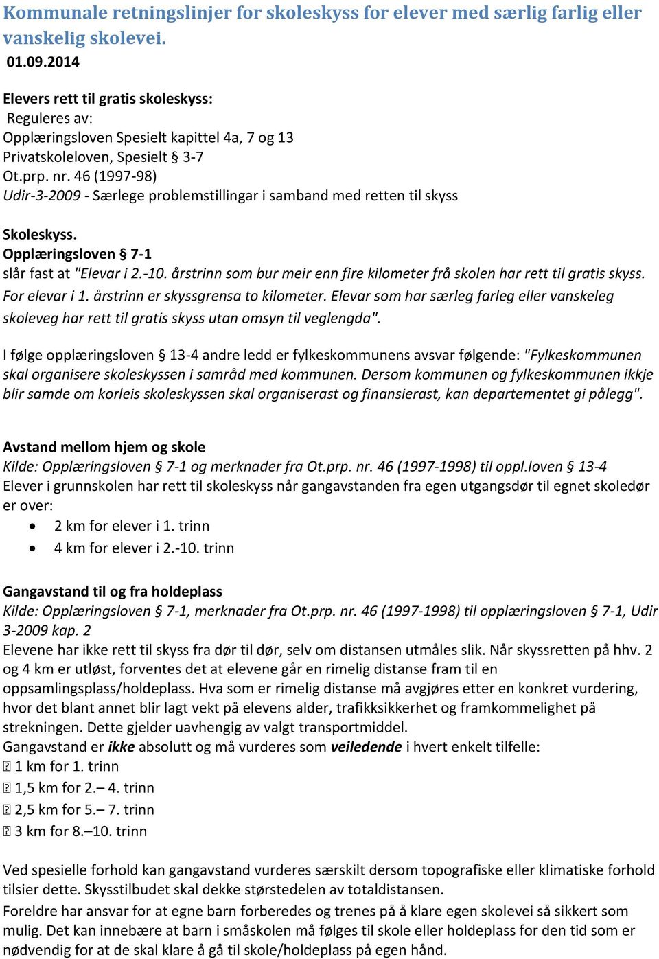 46 (1997-98) Udir-3-2009 - Særlege problemstillingar i samband med retten til skyss Skoleskyss. Opplæringsloven 7-1 slår fast at "Elevar i 2.-10.