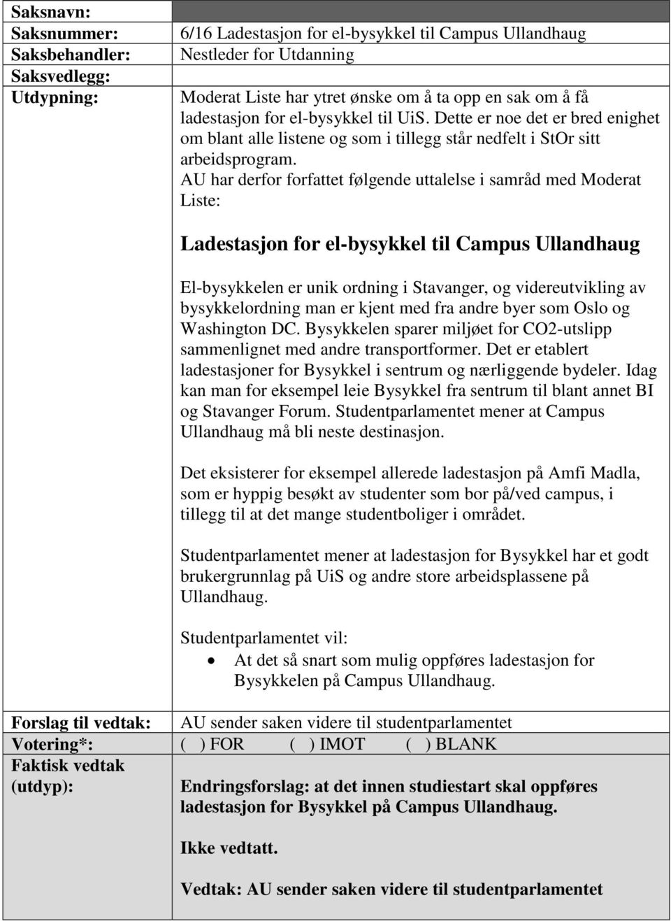 AU har derfor forfattet følgende uttalelse i samråd med Moderat Liste: Ladestasjon for el-bysykkel til Campus Ullandhaug El-bysykkelen er unik ordning i Stavanger, og videreutvikling av