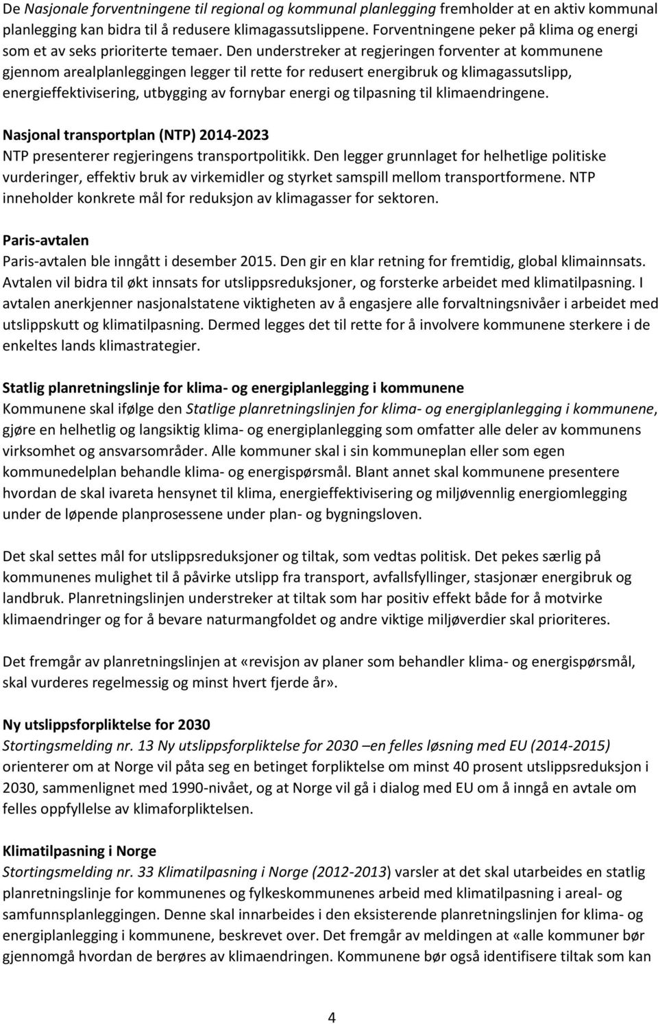 Den understreker at regjeringen forventer at kommunene gjennom arealplanleggingen legger til rette for redusert energibruk og klimagassutslipp, energieffektivisering, utbygging av fornybar energi og