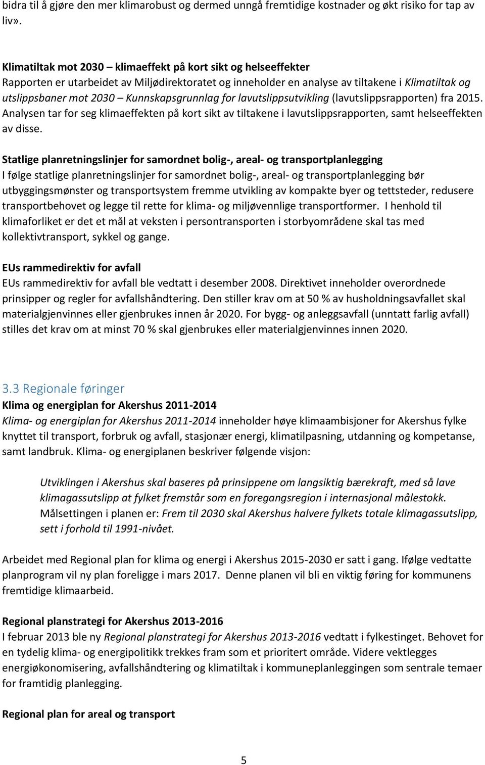 Kunnskapsgrunnlag for lavutslippsutvikling (lavutslippsrapporten) fra 2015. Analysen tar for seg klimaeffekten på kort sikt av tiltakene i lavutslippsrapporten, samt helseeffekten av disse.