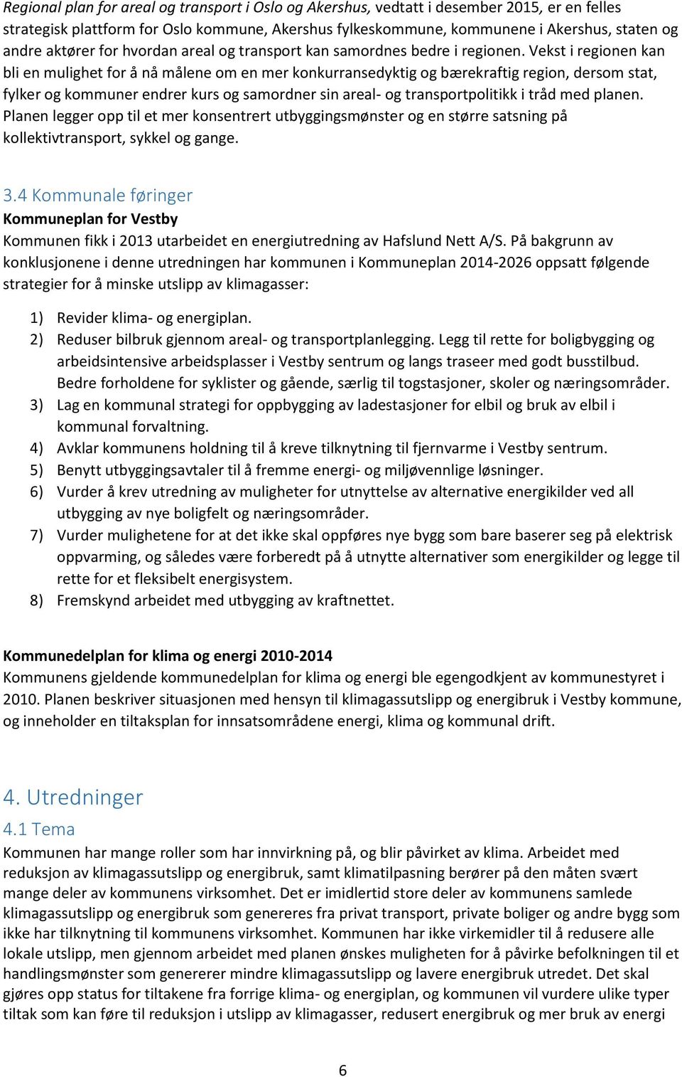 Vekst i regionen kan bli en mulighet for å nå målene om en mer konkurransedyktig og bærekraftig region, dersom stat, fylker og kommuner endrer kurs og samordner sin areal- og transportpolitikk i tråd