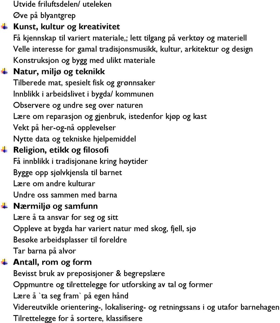 seg over naturen Lære om reparasjon og gjenbruk, istedenfor kjøp og kast Vekt på her-og-nå opplevelser Nytte data og tekniske hjelpemiddel Religion, etikk og filosofi Få innblikk i tradisjonane kring