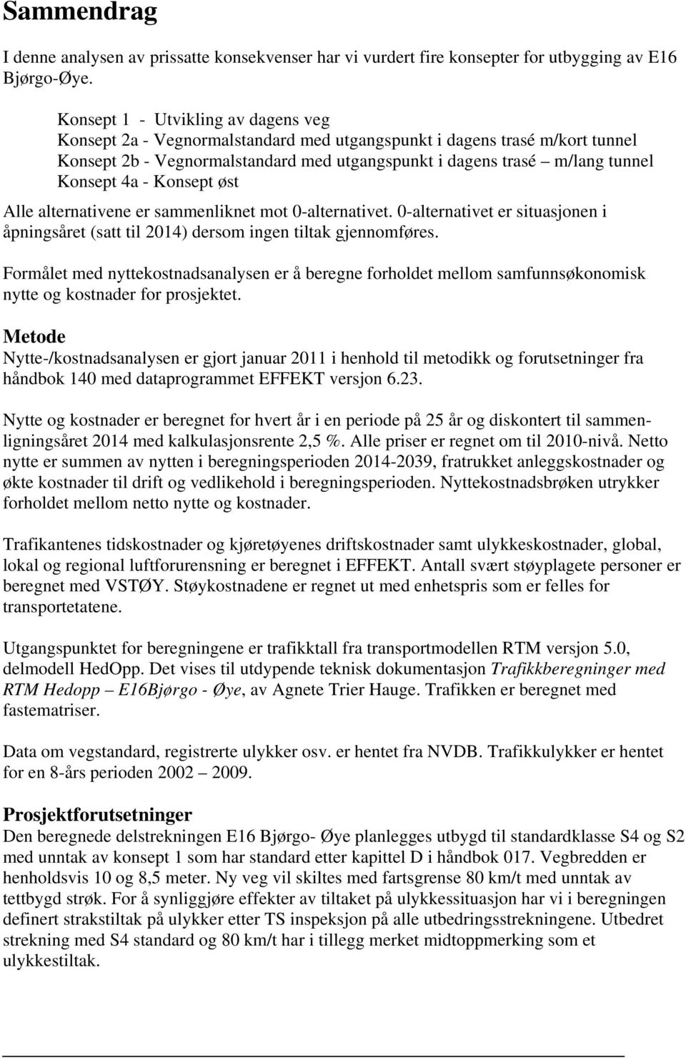 4a - Konsept øst Alle alternativene er sammenliknet mot 0-alternativet. 0-alternativet er situasjonen i åpningsåret (satt til 2014) dersom ingen tiltak gjennomføres.