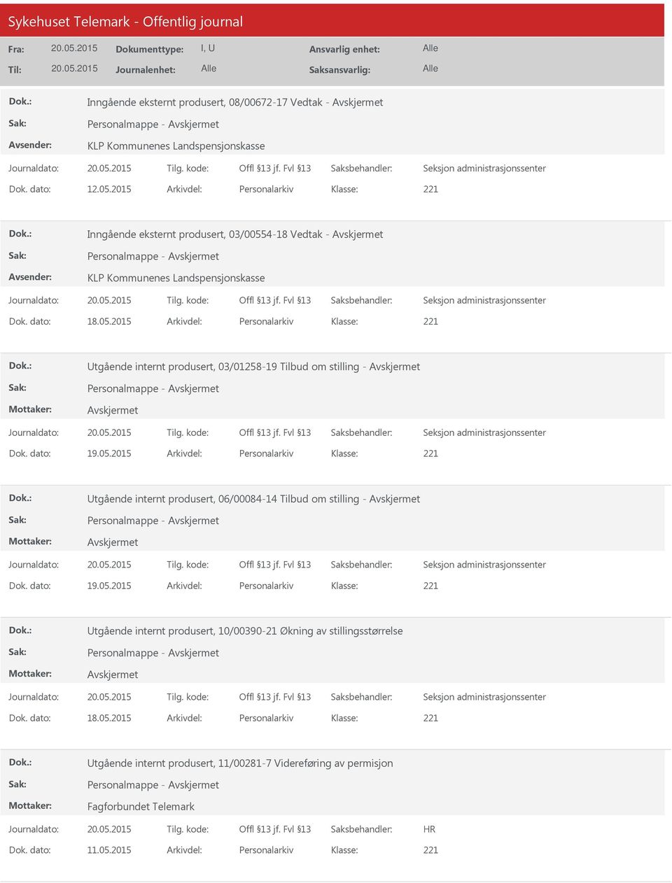 dato: 19.05.2015 Arkivdel: Personalarkiv Utgående internt produsert, 06/00084-14 Tilbud om stilling - Personalmappe - Dok. dato: 19.05.2015 Arkivdel: Personalarkiv Utgående internt produsert, 10/00390-21 Økning av stillingsstørrelse Personalmappe - Dok.