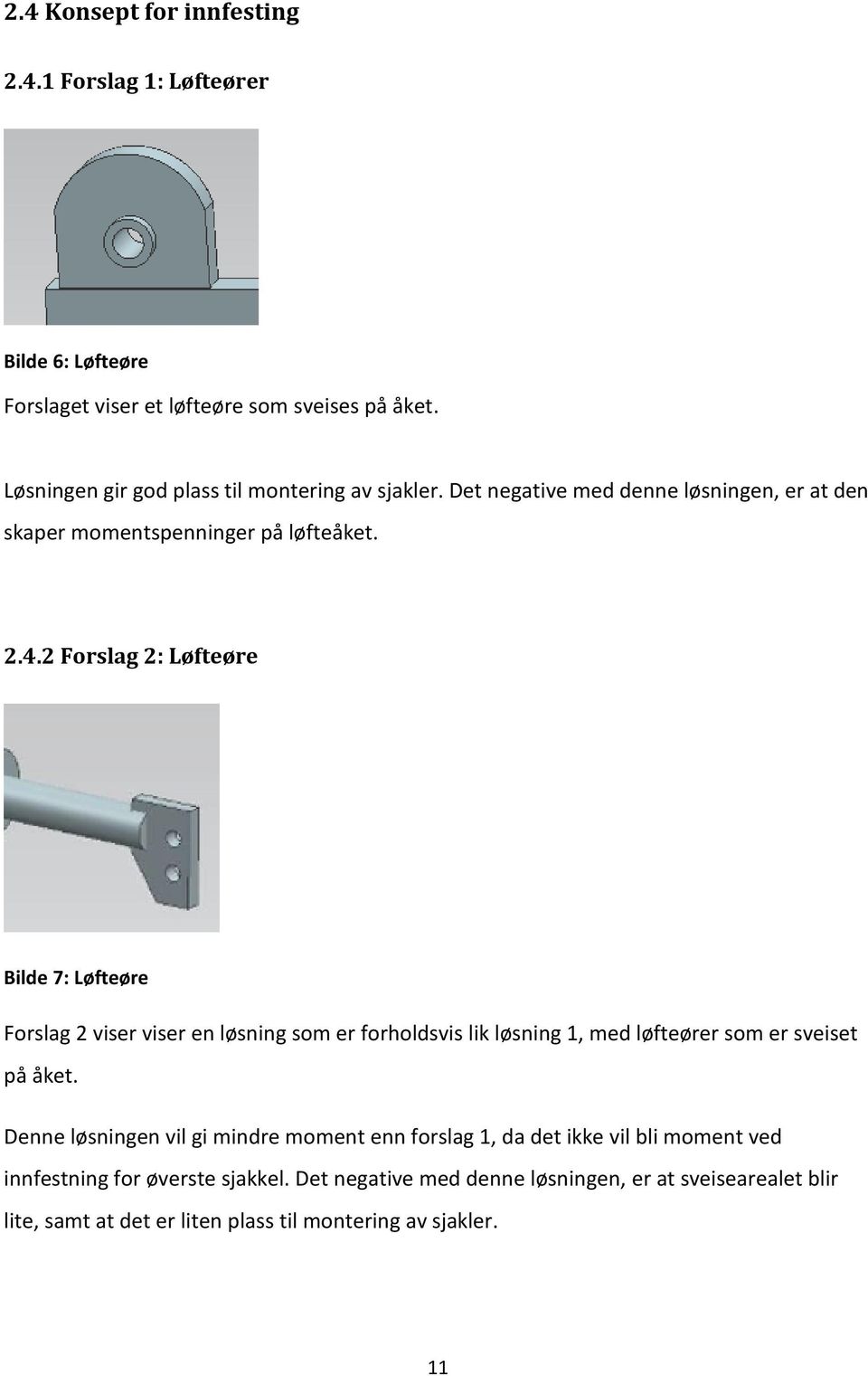 2 Forslag 2: Løfteøre Bilde 7: Løfteøre Forslag 2 viser viser en løsning som er forholdsvis lik løsning 1, med løfteører som er sveiset på åket.