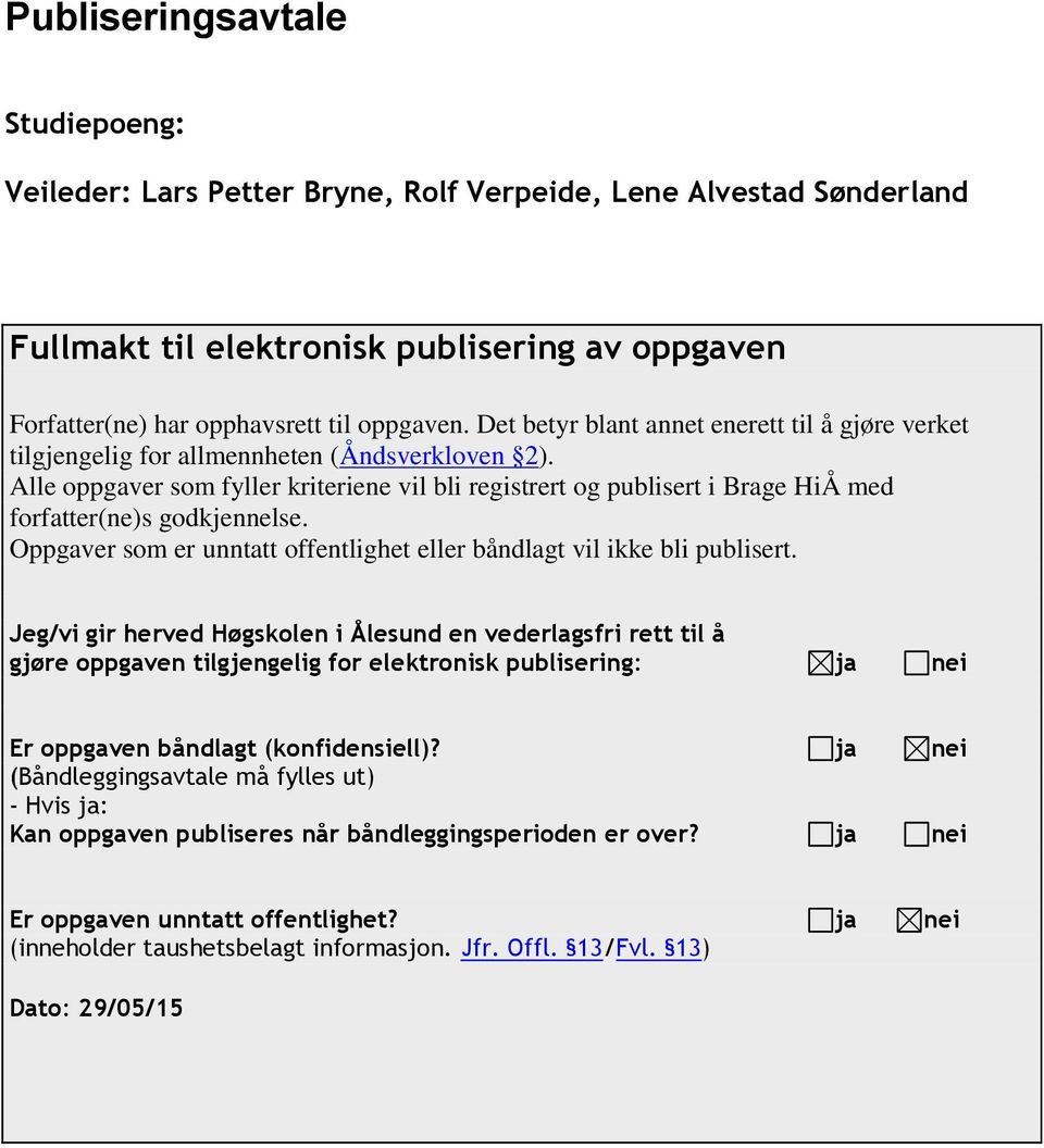 Alle oppgaver som fyller kriteriene vil bli registrert og publisert i Brage HiÅ med forfatter(ne)s godkjennelse. Oppgaver som er unntatt offentlighet eller båndlagt vil ikke bli publisert.