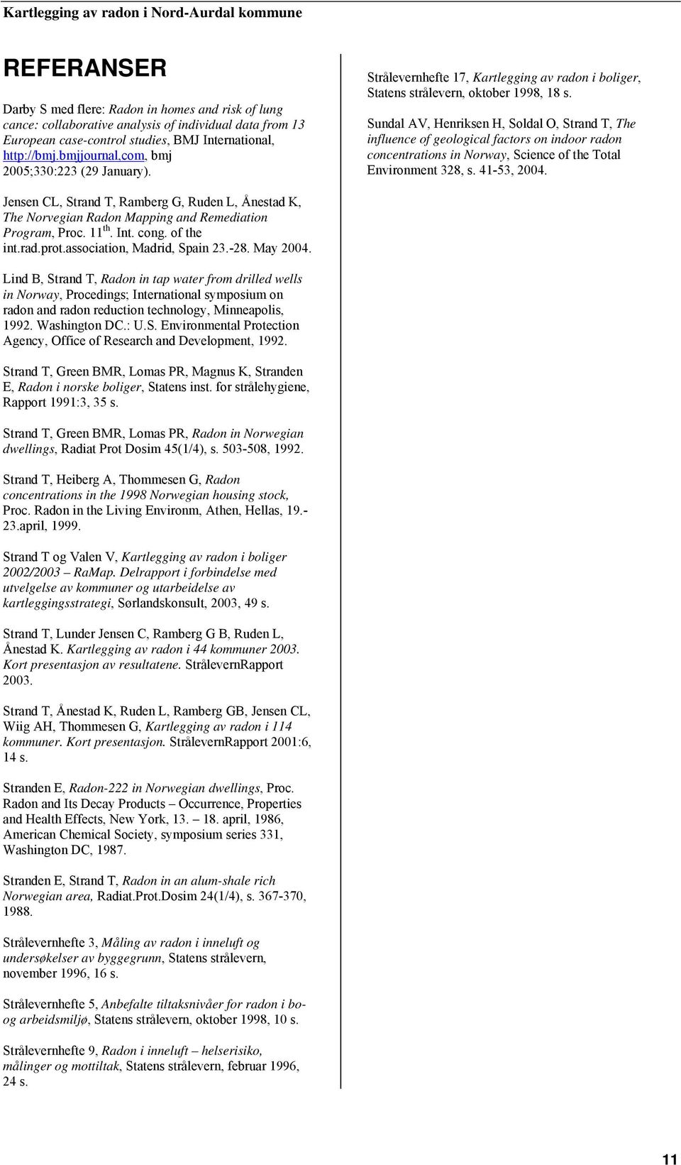 Sundal AV, Henriksen H, Soldal O, Strand T, The influence of geological factors on indoor radon concentrations in Norway, Science of the Total Environment 328, s. 41-53, 2004.