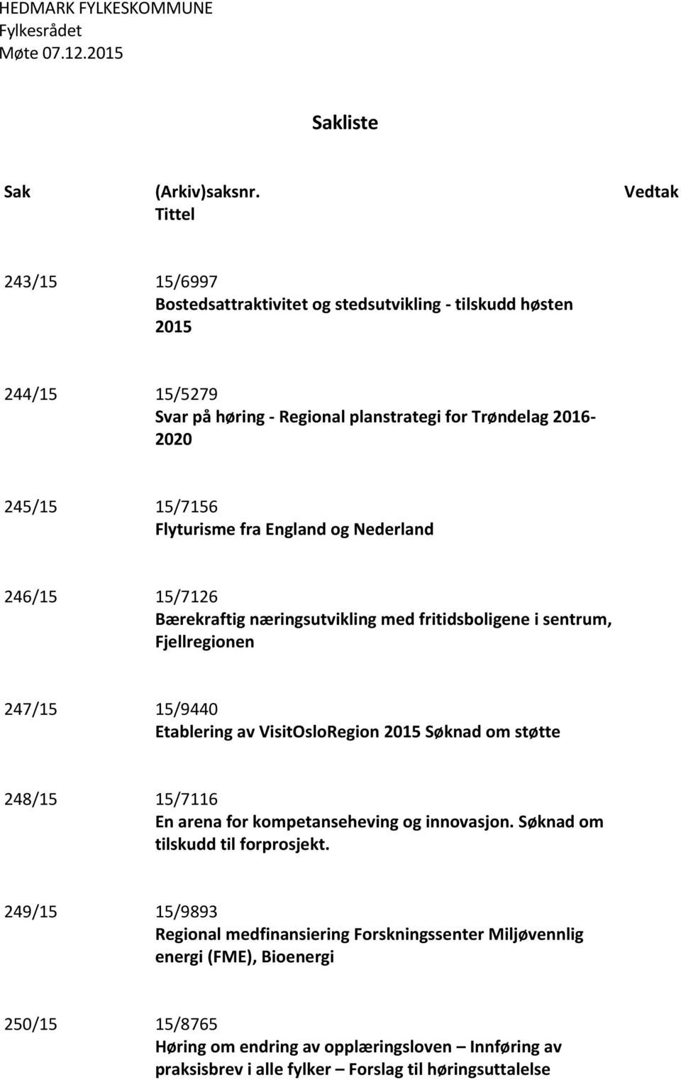 Flyturisme fra England og Nederland 246/15 15/7126 Bærekraftig næringsutvikling med fritidsboligene i sentrum, Fjellregionen 247/15 15/9440 Etablering av VisitOsloRegion 2015 Søknad om