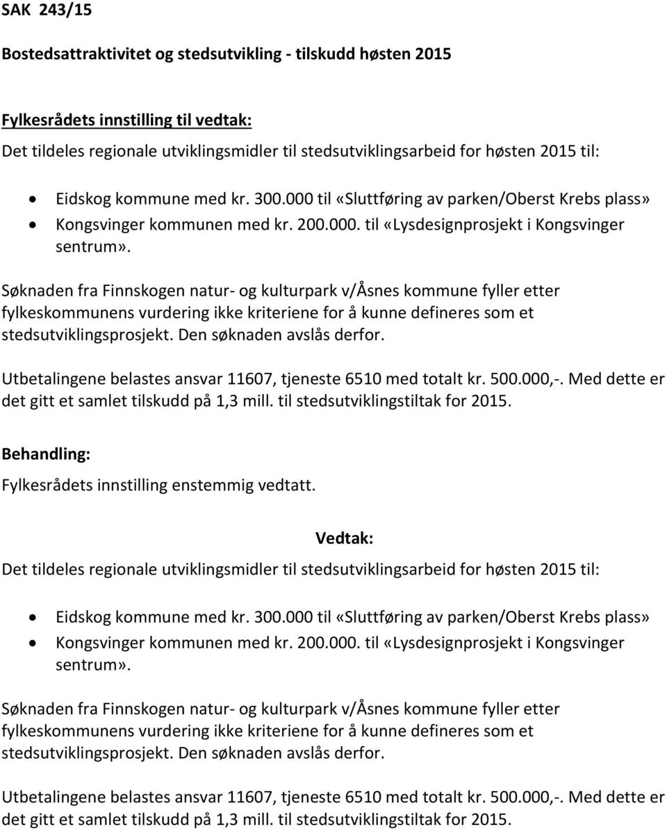 Søknaden fra Finnskogen natur- og kulturpark v/åsnes kommune fyller etter fylkeskommunens vurdering ikke kriteriene for å kunne defineres som et stedsutviklingsprosjekt. Den søknaden avslås derfor.