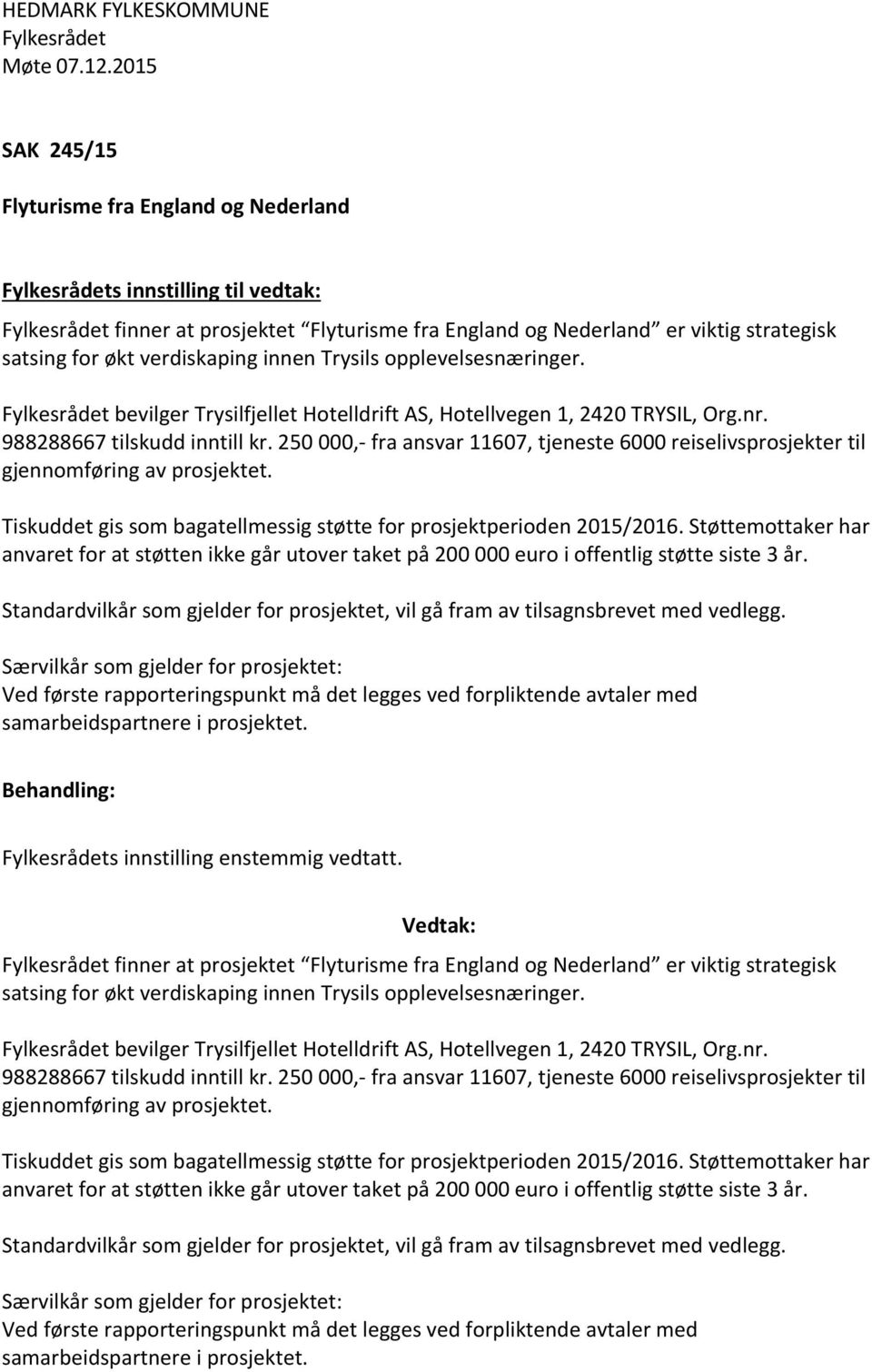 verdiskaping innen Trysils opplevelsesnæringer. Fylkesrådet bevilger Trysilfjellet Hotelldrift AS, Hotellvegen 1, 2420 TRYSIL, Org.nr. 988288667 tilskudd inntill kr.