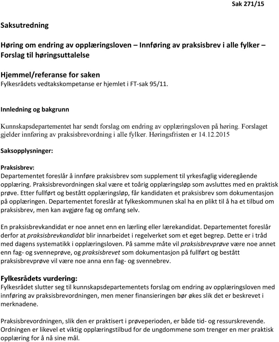 Høringsfristen er 14.12.2015 Saksopplysninger: Praksisbrev: Departementet foreslår å innføre praksisbrev som supplement til yrkesfaglig videregående opplæring.