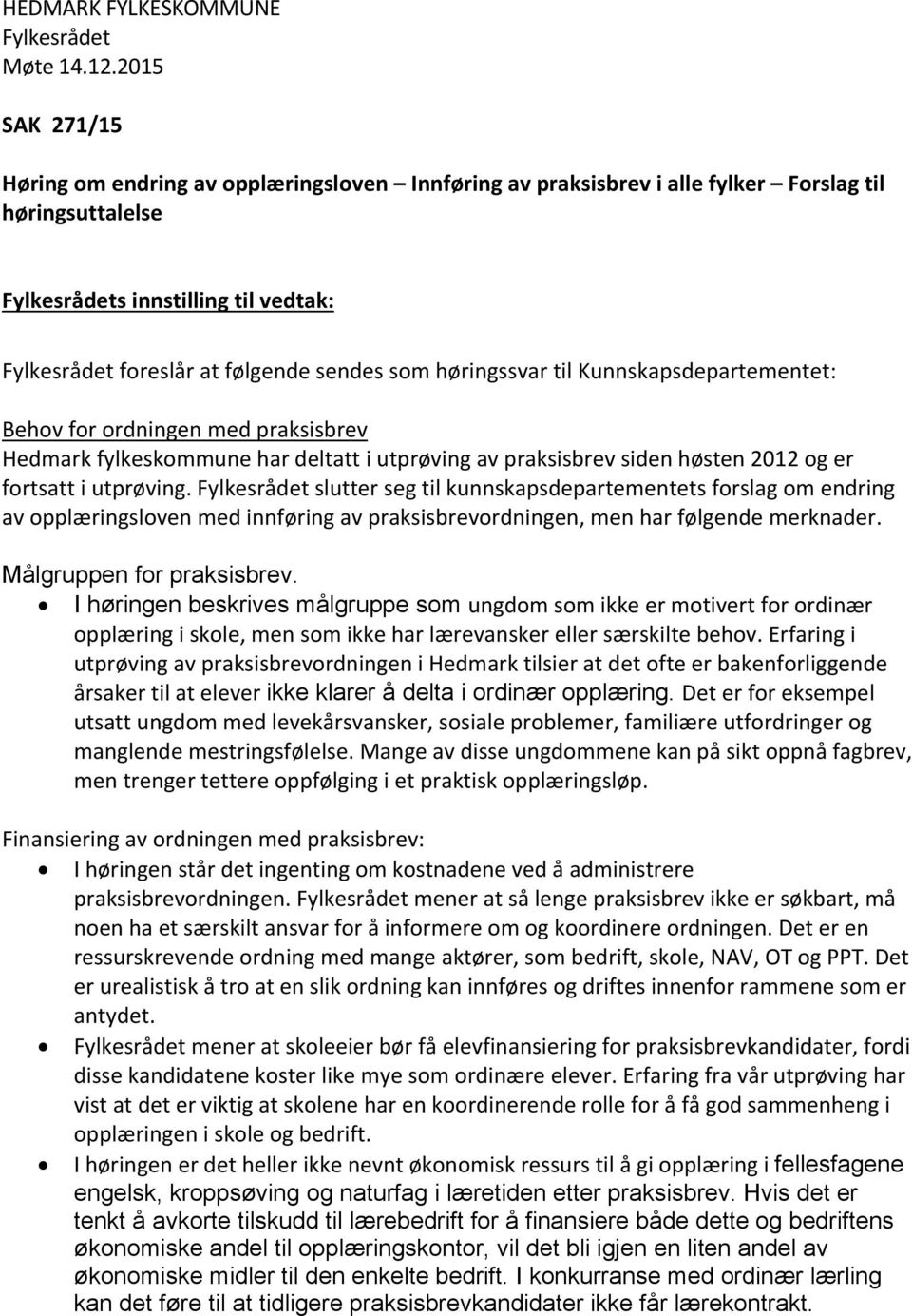 som høringssvar til Kunnskapsdepartementet: Behov for ordningen med praksisbrev Hedmark fylkeskommune har deltatt i utprøving av praksisbrev siden høsten 2012 og er fortsatt i utprøving.