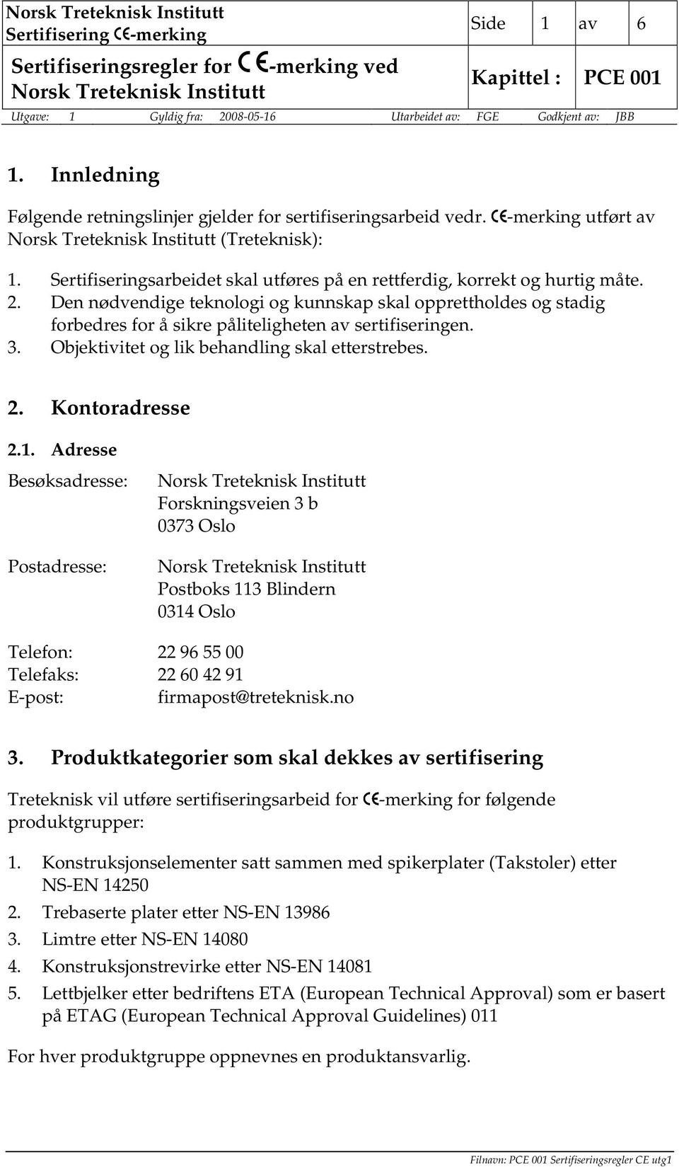 Den nødvendige teknologi og kunnskap skal opprettholdes og stadig forbedres for å sikre påliteligheten av sertifiseringen. 3. Objektivitet og lik behandling skal etterstrebes. 2. Kontoradresse 2.1.