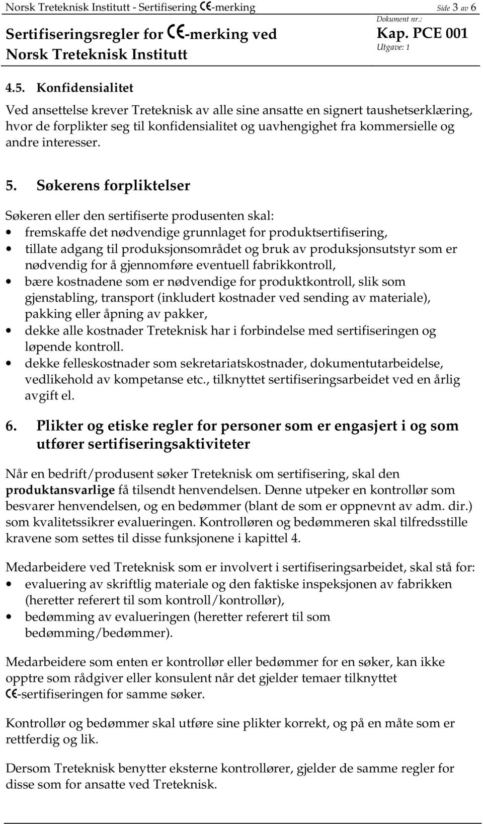 5. Søkerens forpliktelser Søkeren eller den sertifiserte produsenten skal: fremskaffe det nødvendige grunnlaget for produktsertifisering, tillate adgang til produksjonsområdet og bruk av