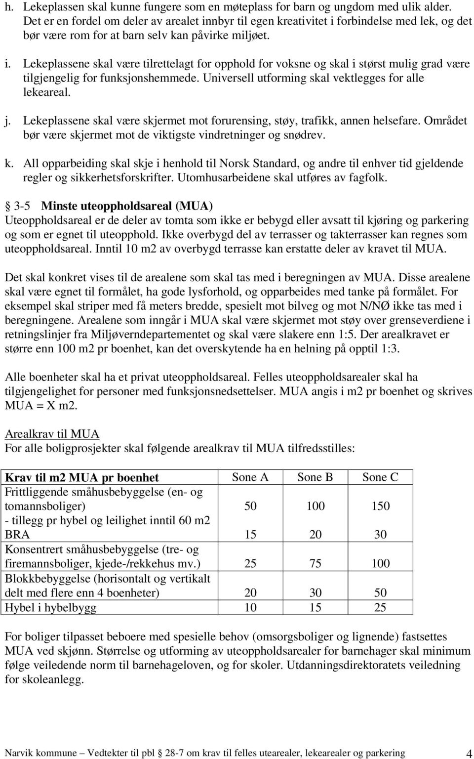 Universell utforming skal vektlegges for alle lekeareal. j. Lekeplassene skal være skjermet mot forurensing, støy, trafikk, annen helsefare.