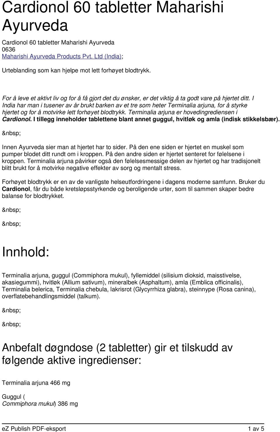 I India har man i tusener av år brukt barken av et tre som heter Terminalia arjuna, for å styrke hjertet og for å motvirke lett forhøyet blodtrykk. Terminalia arjuna er hovedingrediensen i Cardionol.