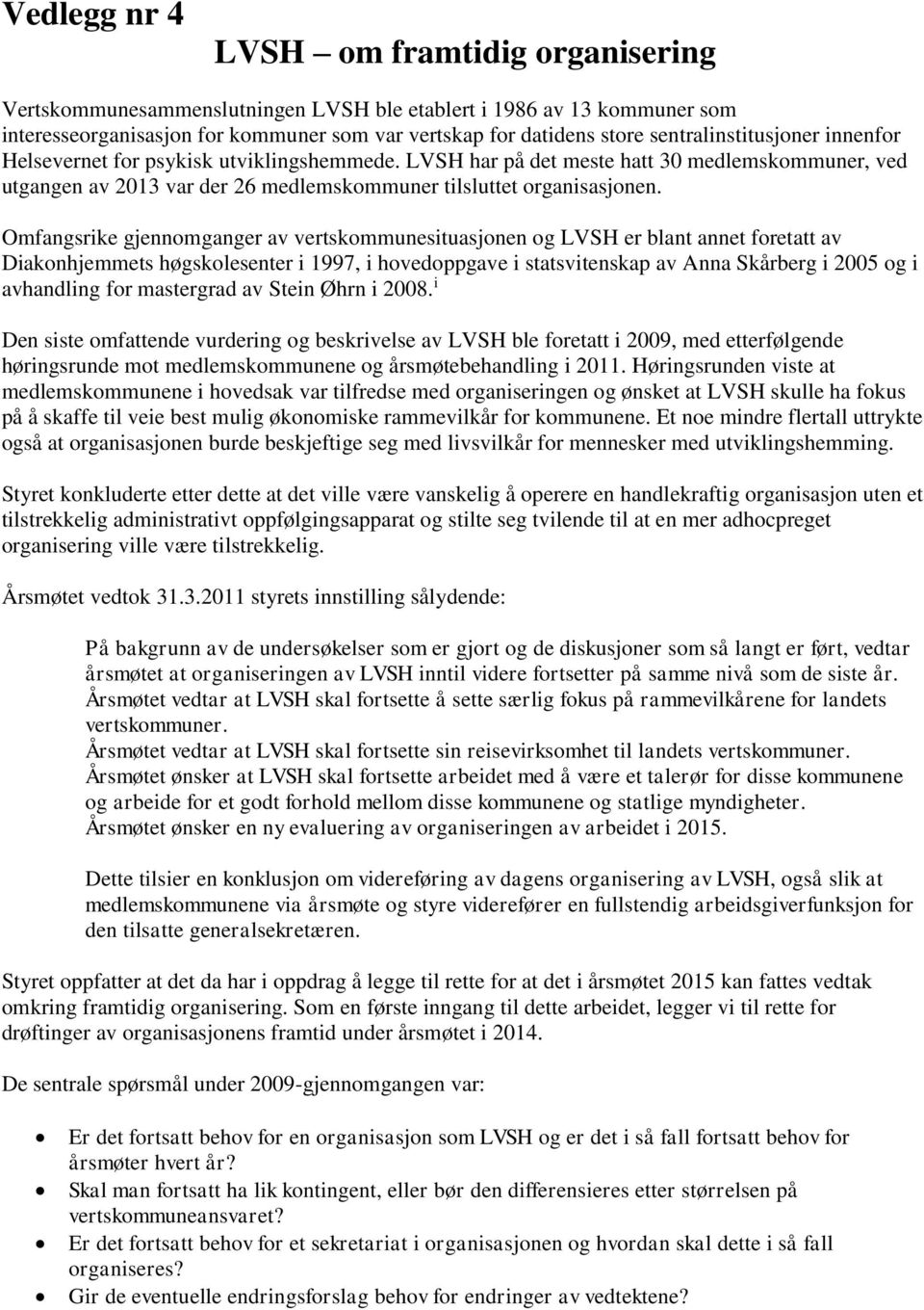 Omfangsrike gjennomganger av vertskommunesituasjonen og LVSH er blant annet foretatt av Diakonhjemmets høgskolesenter i 1997, i hovedoppgave i statsvitenskap av Anna Skårberg i 2005 og i avhandling