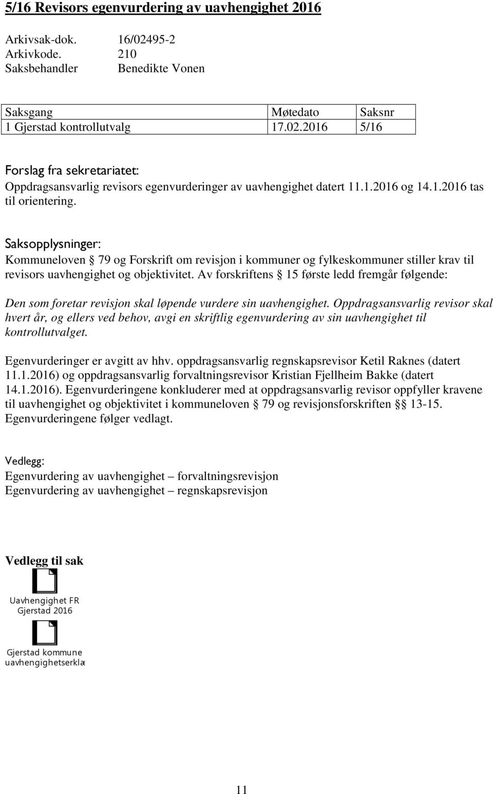 Av forskriftens 15 første ledd fremgår følgende: Den som foretar revisjon skal løpende vurdere sin uavhengighet.