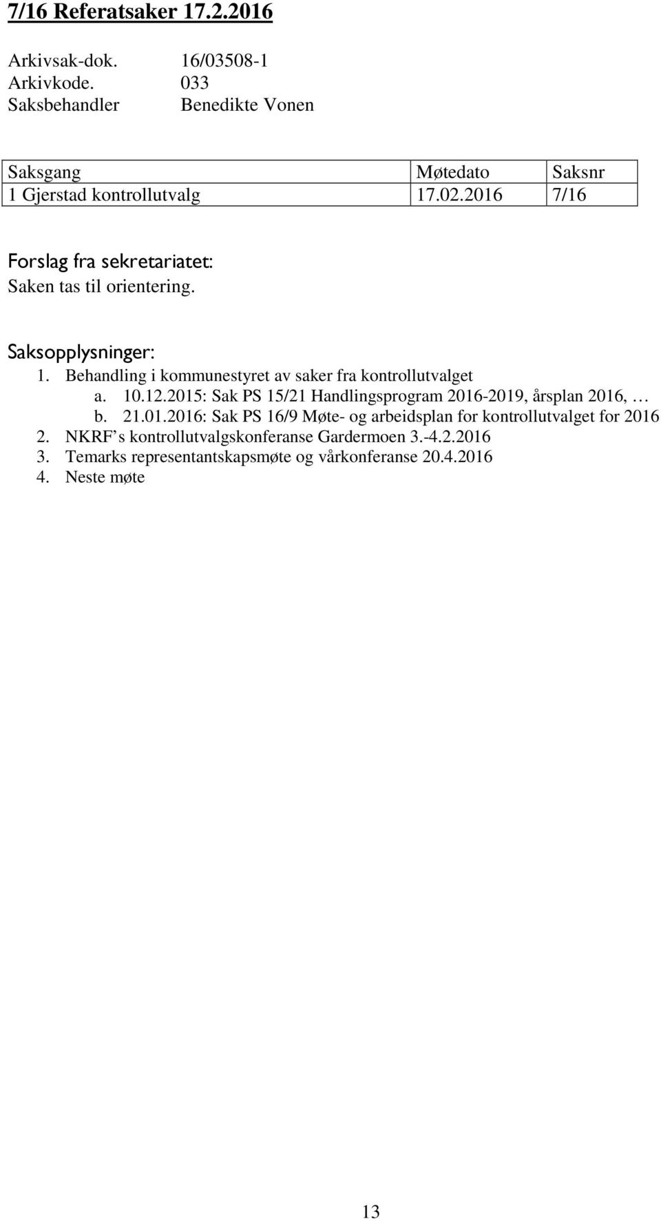 2015: Sak PS 15/21 Handlingsprogram 2016-2019, årsplan 2016, b. 21.01.2016: Sak PS 16/9 Møte- og arbeidsplan for kontrollutvalget for 2016 2.