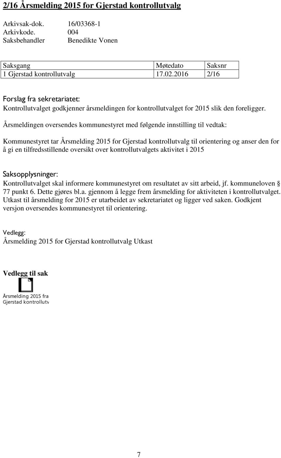 Årsmeldingen oversendes kommunestyret med følgende innstilling til vedtak: Kommunestyret tar Årsmelding 2015 for Gjerstad kontrollutvalg til orientering og anser den for å gi en tilfredsstillende