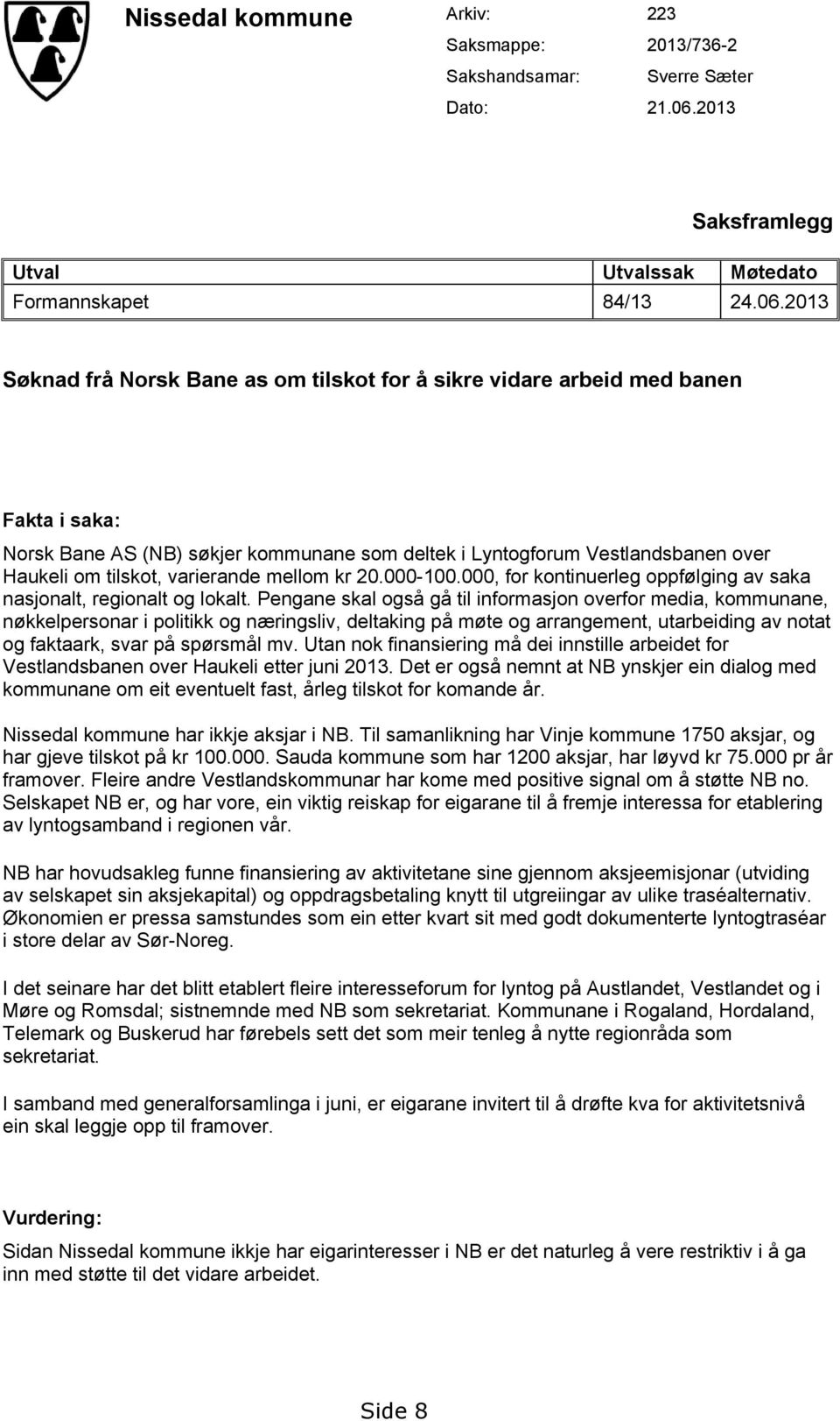 2013 Søknad frå Norsk Bane as om tilskot for å sikre vidare arbeid med banen Fakta i saka: Norsk Bane AS (NB) søkjer kommunane som deltek i Lyntogforum Vestlandsbanen over Haukeli om tilskot,