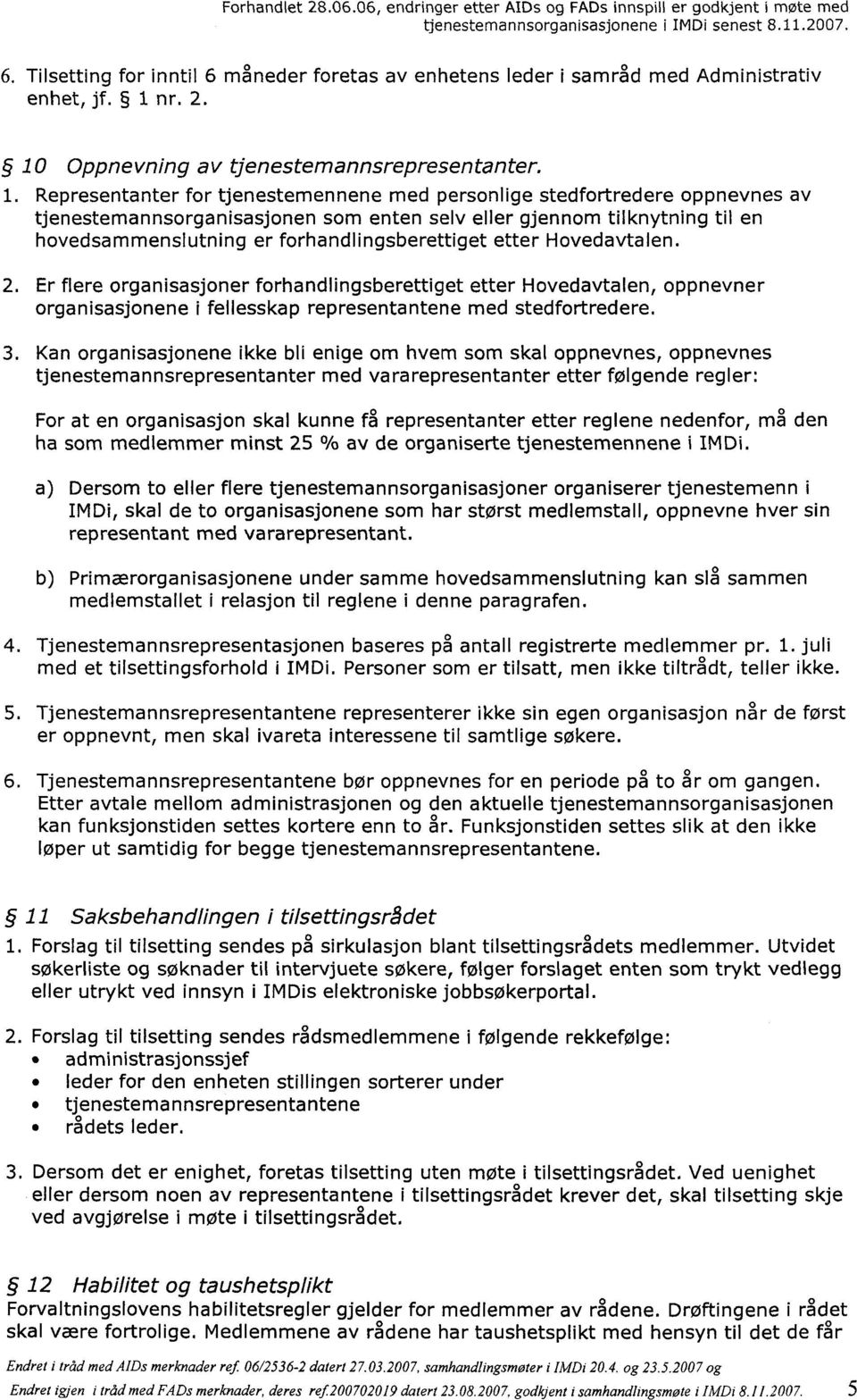 Representanter for tjenestemennene med personlige stedfortredere oppnevnes av tjenestemannsorganisasjonen som enten selv eller gjennom tilknytning til en hovedsammenslutning er forhandlingsberettiget