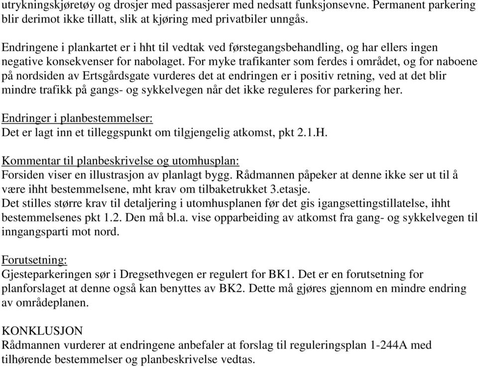 For myke trafikanter som ferdes i området, og for naboene på nordsiden av Ertsgårdsgate vurderes det at endringen er i positiv retning, ved at det blir mindre trafikk på gangs- og sykkelvegen når det