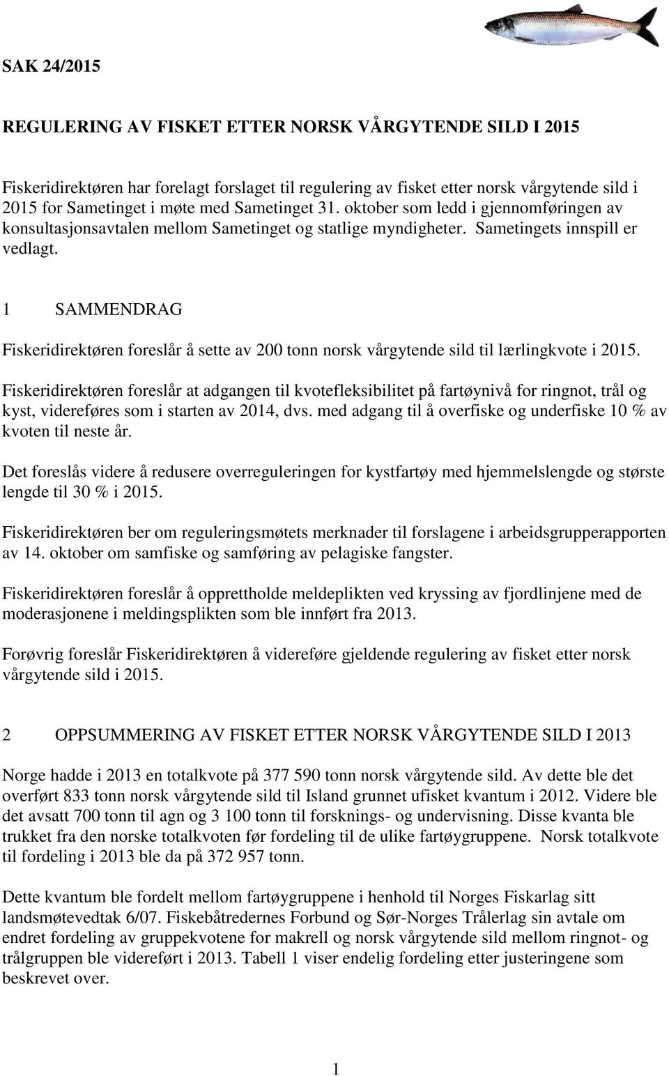 1 SAMMENDRAG Fiskeridirektøren foreslår å sette av 200 tonn norsk vårgytende sild til lærlingkvote i 2015.