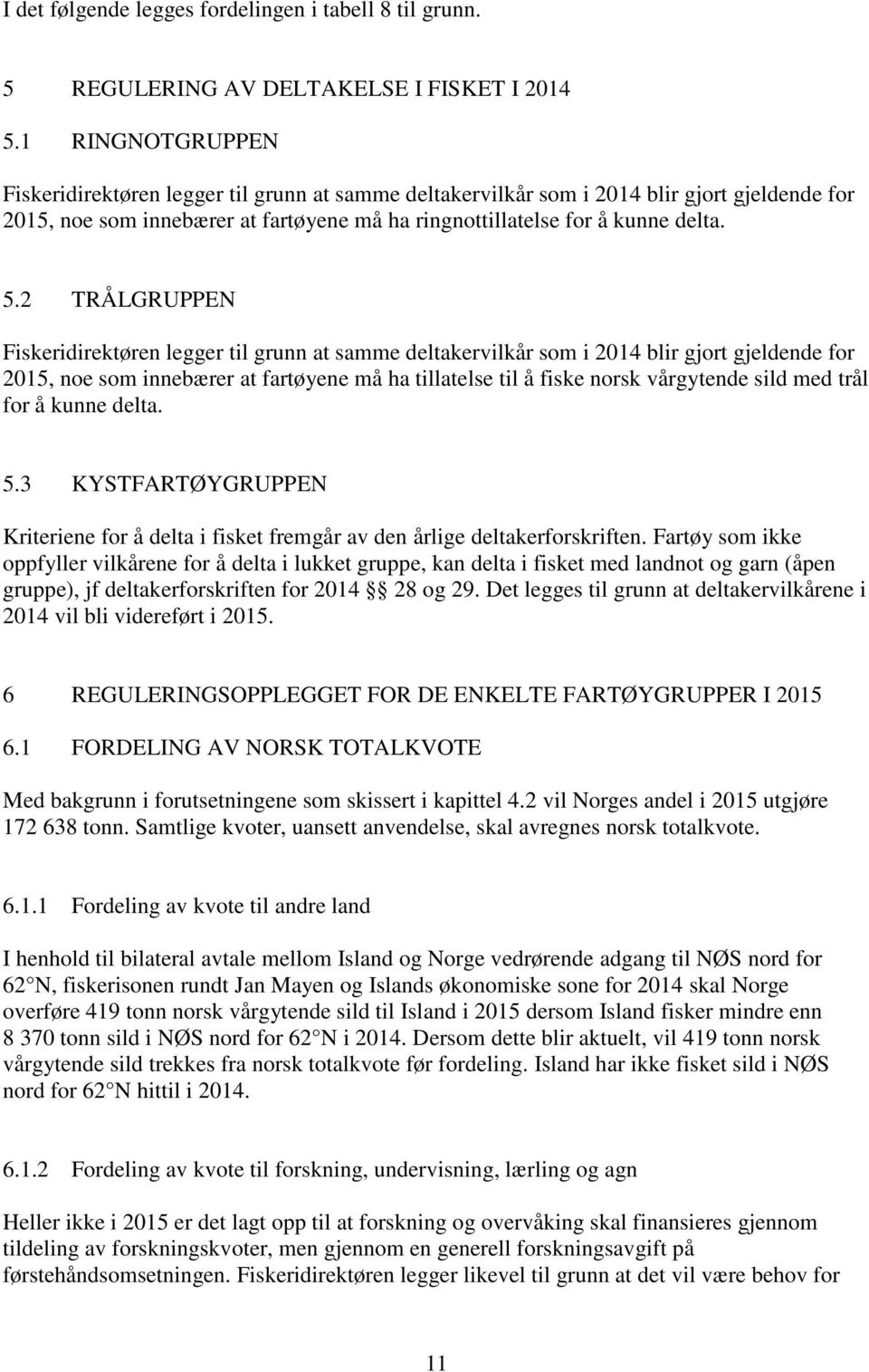 2 TRÅLGRUPPEN Fiskeridirektøren legger til grunn at samme deltakervilkår som i 2014 blir gjort gjeldende for 2015, noe som innebærer at fartøyene må ha tillatelse til å fiske norsk vårgytende sild