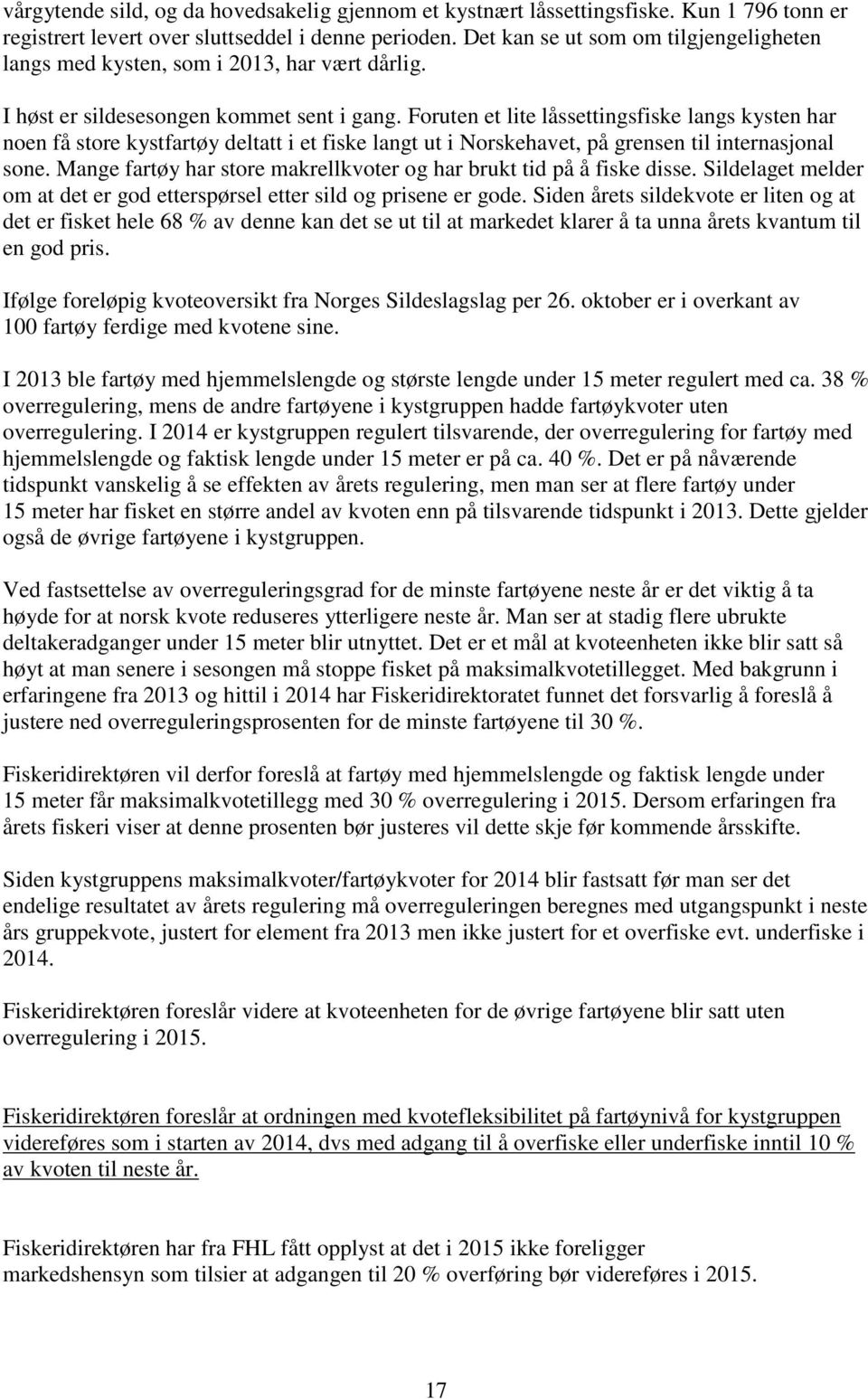 Foruten et lite låssettingsfiske langs kysten har noen få store kystfartøy deltatt i et fiske langt ut i Norskehavet, på grensen til internasjonal sone.