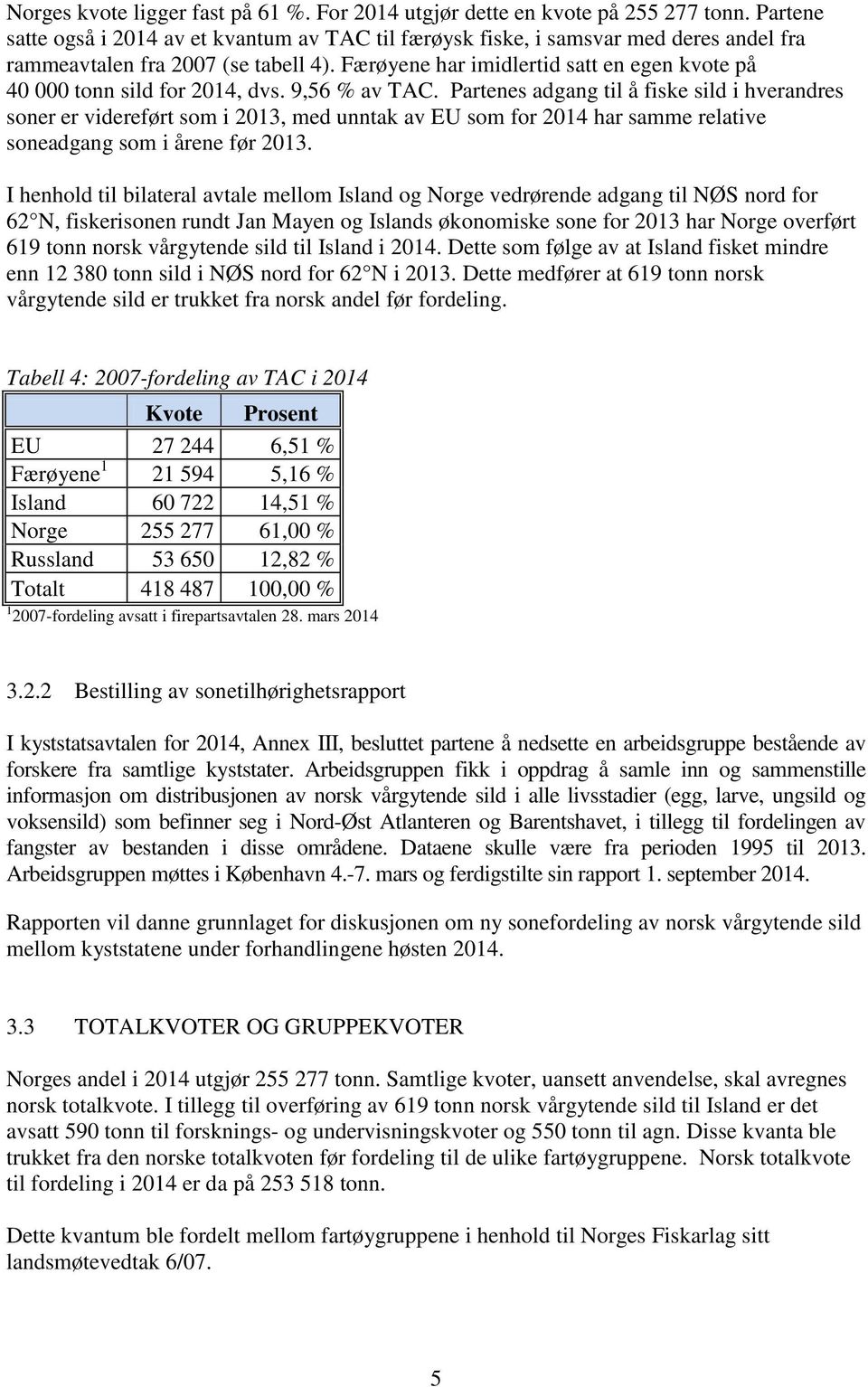 Færøyene har imidlertid satt en egen kvote på 40 000 tonn sild for 2014, dvs. 9,56 % av TAC.