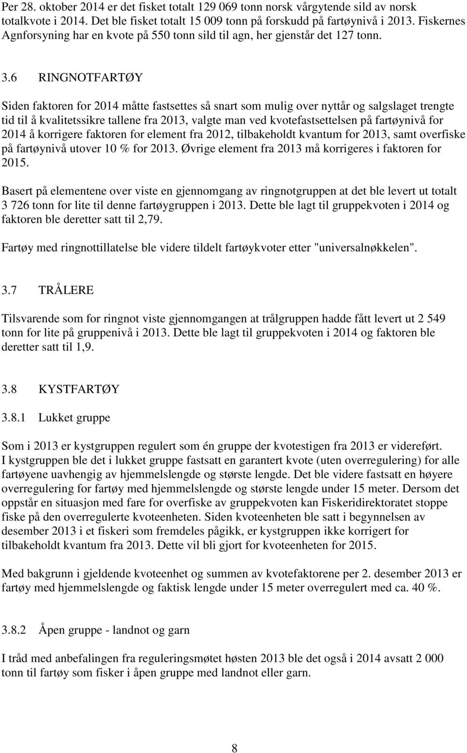 6 RINGNOTFARTØY Siden faktoren for 2014 måtte fastsettes så snart som mulig over nyttår og salgslaget trengte tid til å kvalitetssikre tallene fra 2013, valgte man ved kvotefastsettelsen på