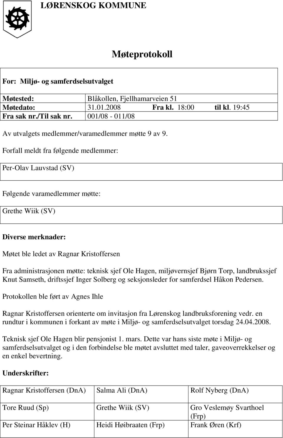 Forfall meldt fra følgende medlemmer: Per-Olav Lauvstad (SV) Følgende varamedlemmer møtte: Grethe Wiik (SV) Diverse merknader: Møtet ble ledet av Ragnar Kristoffersen Fra administrasjonen møtte: