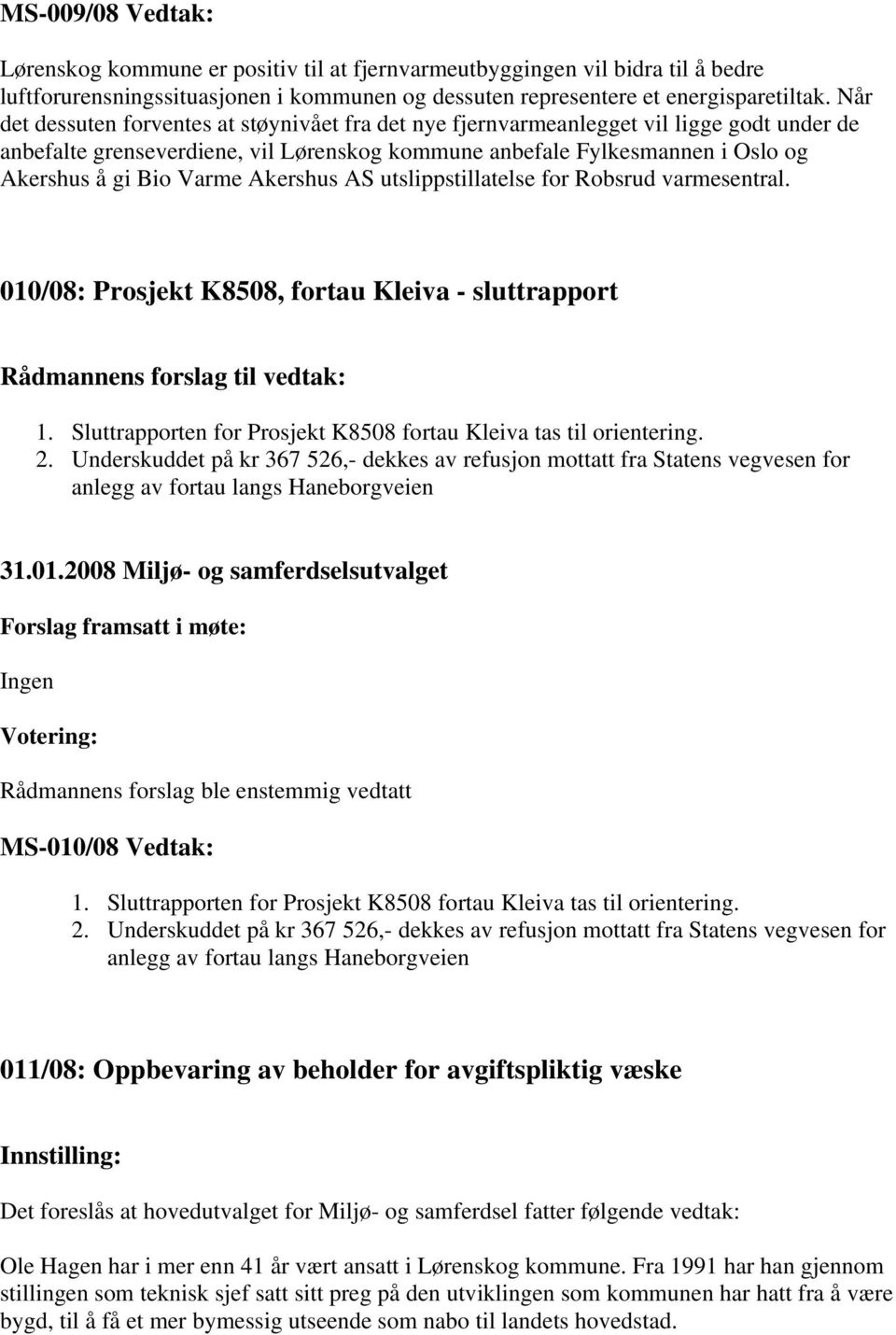 Akershus AS utslippstillatelse for Robsrud varmesentral. 010/08: Prosjekt K8508, fortau Kleiva - sluttrapport Rådmannens forslag til vedtak: 1.