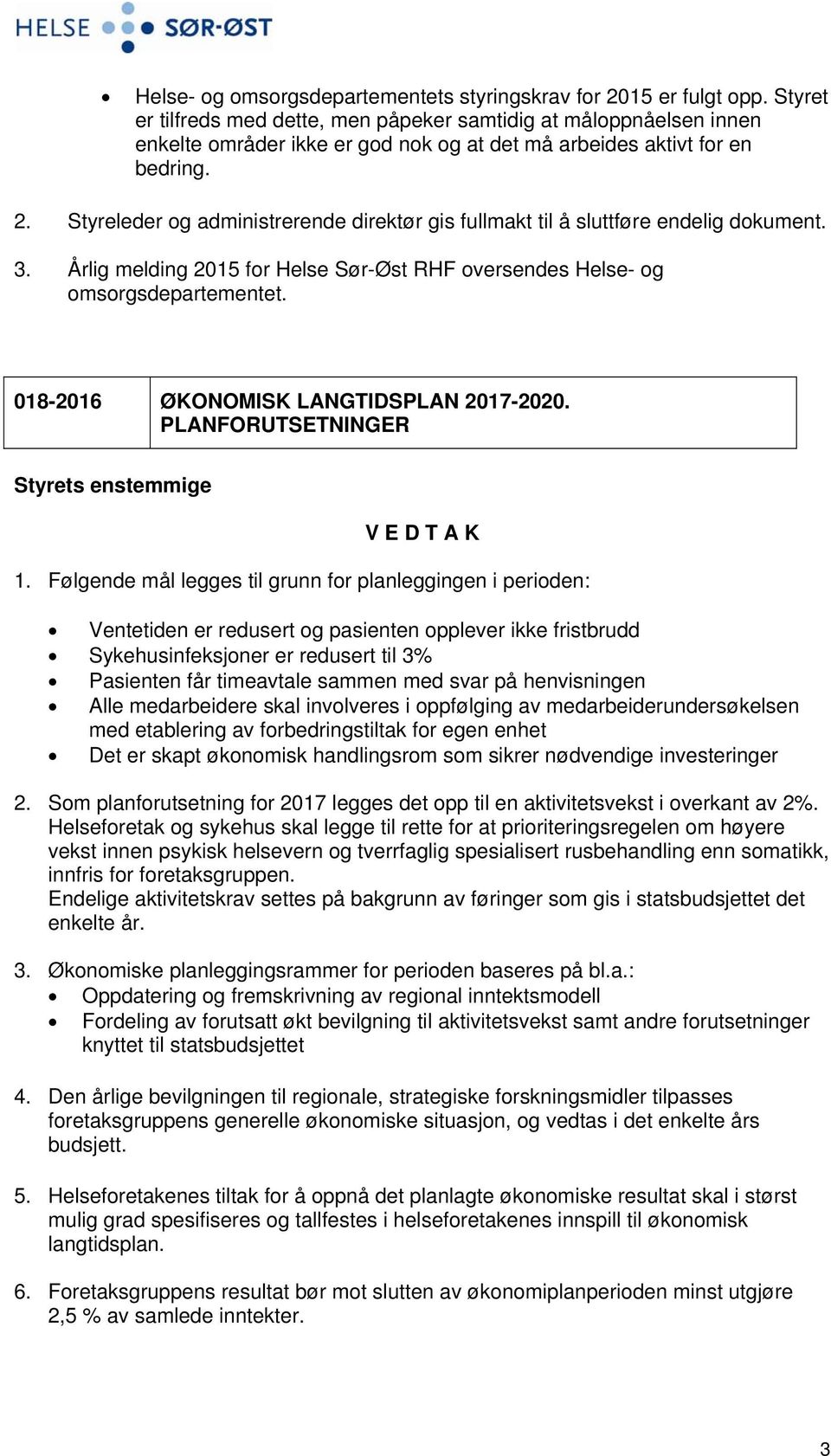 Styreleder og administrerende direktør gis fullmakt til å sluttføre endelig dokument. 3. Årlig melding 2015 for Helse Sør-Øst RHF oversendes Helse- og omsorgsdepartementet.