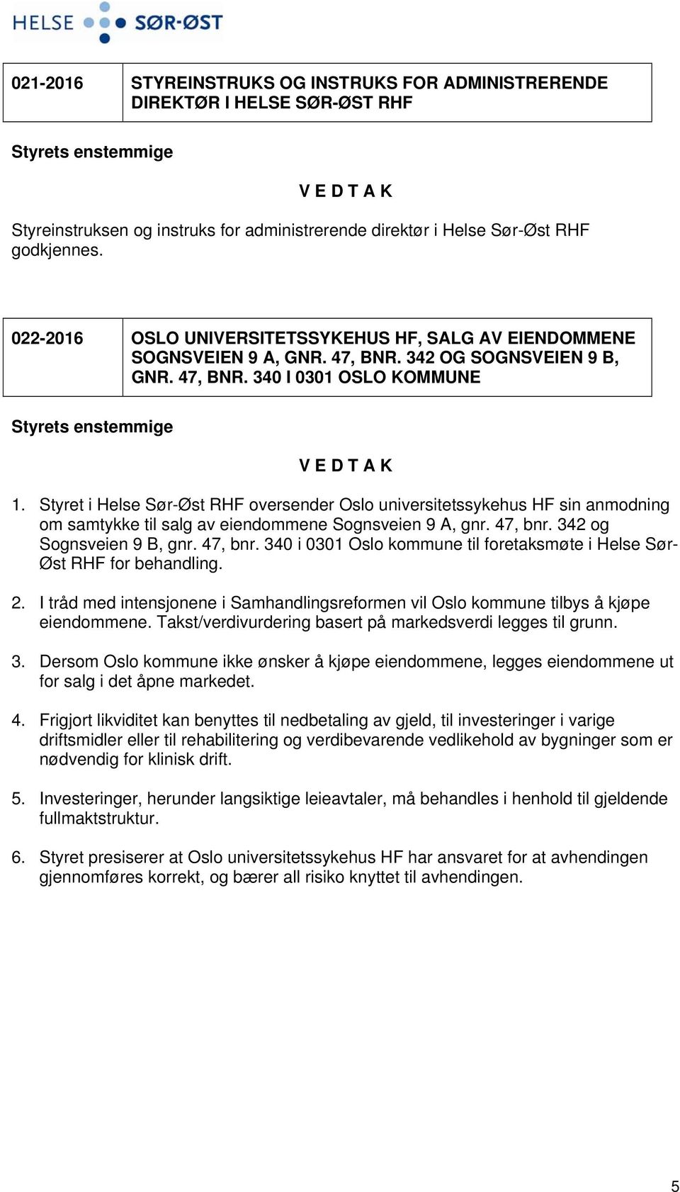 Styret i Helse Sør-Øst RHF oversender Oslo universitetssykehus HF sin anmodning om samtykke til salg av eiendommene Sognsveien 9 A, gnr. 47, bnr.