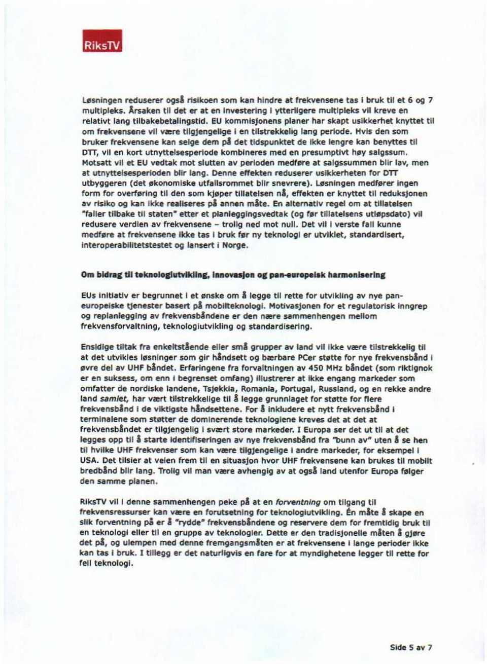 EU kommisjonens planer har skapt usikkerhet knyttet til om frekvensene vil vasre tilgjengelige l en tilstrekkelig lang periode.