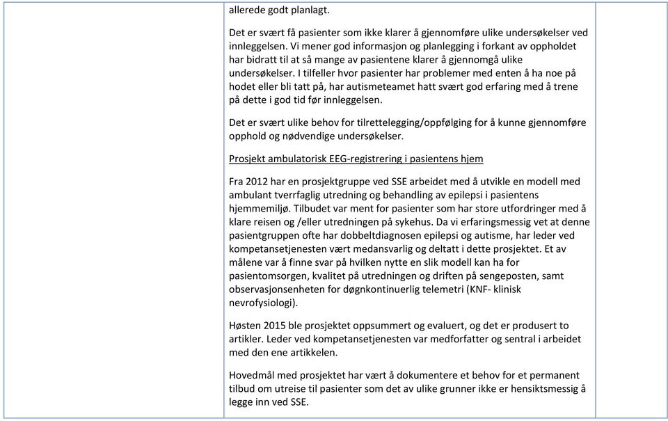 I tilfeller hvor pasienter har problemer med enten å ha noe på hodet eller bli tatt på, har autismeteamet hatt svært god erfaring med å trene på dette i god tid før innleggelsen.