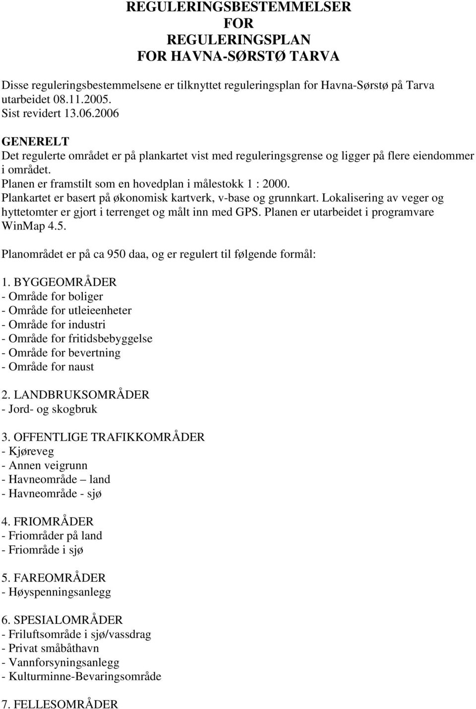 Plankartet er basert på økonomisk kartverk, v-base og grunnkart. Lokalisering av veger og hyttetomter er gjort i terrenget og målt inn med GPS. Planen er utarbeidet i programvare WinMap 4.5.