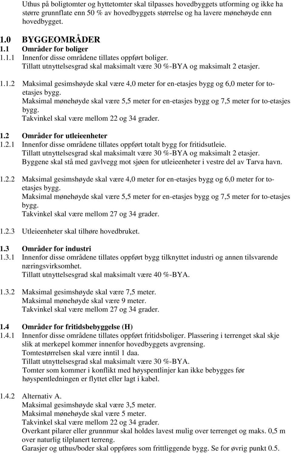 meter for en-etasjes bygg og 6,0 meter for toetasjes Maksimal mønehøyde skal være 5,5 meter for en-etasjes bygg og 7,5 meter for to-etasjes Takvinkel skal være mellom 22 og 34 grader. 1.