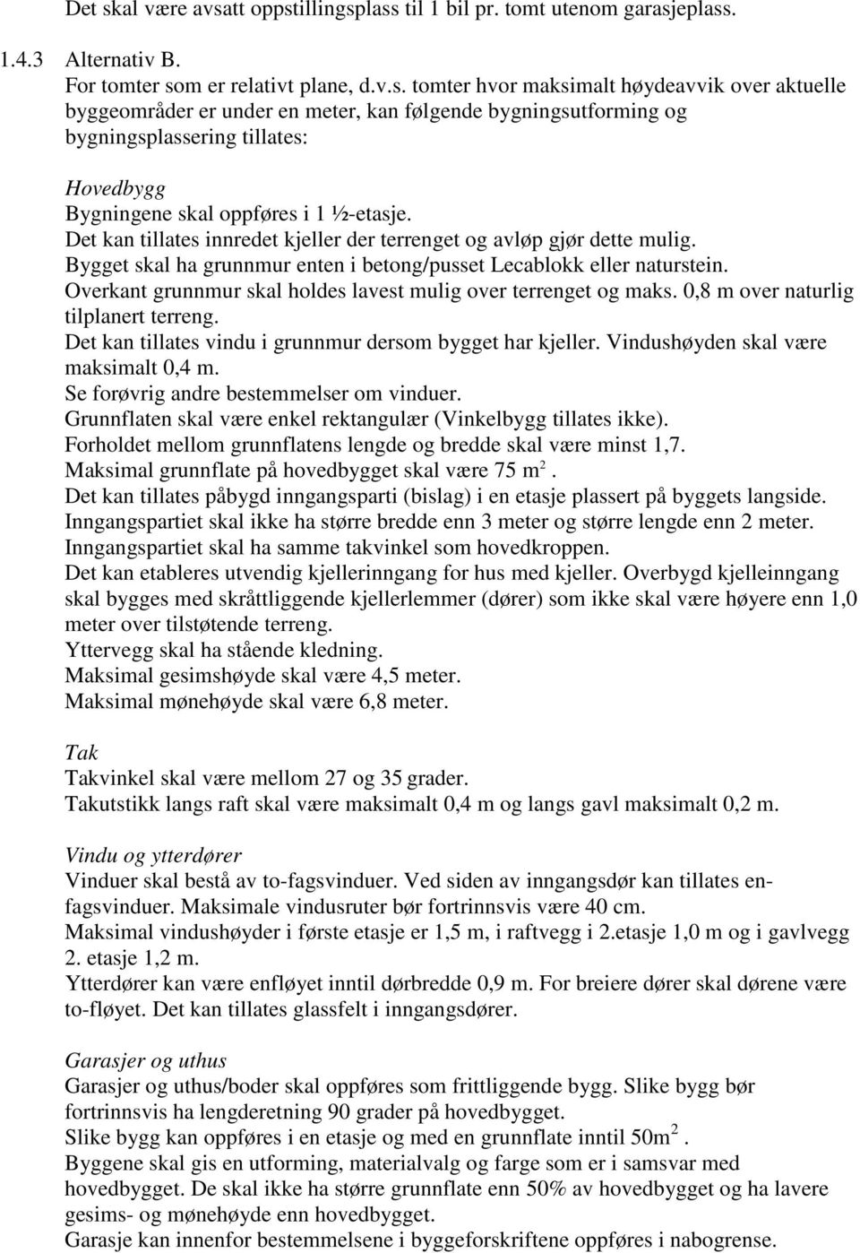 Overkant grunnmur skal holdes lavest mulig over terrenget og maks. 0,8 m over naturlig tilplanert terreng. Det kan tillates vindu i grunnmur dersom bygget har kjeller.