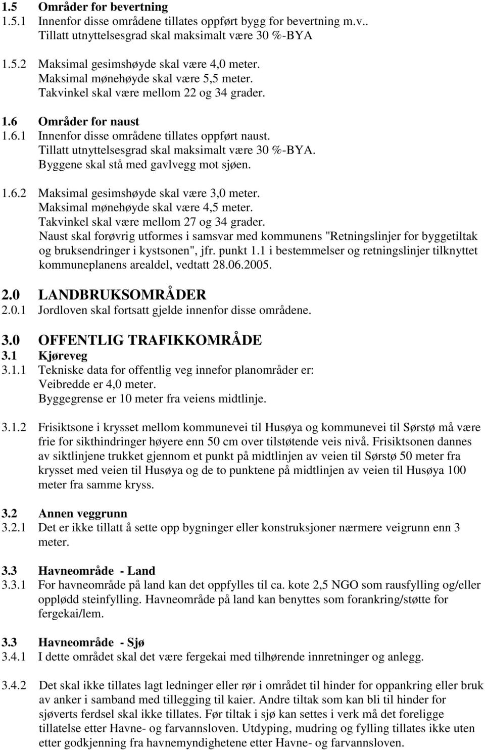 Tillatt utnyttelsesgrad skal maksimalt være 30 %-BYA. Byggene skal stå med gavlvegg mot sjøen. 1.6.2 Maksimal gesimshøyde skal være 3,0 meter. Maksimal mønehøyde skal være 4,5 meter.