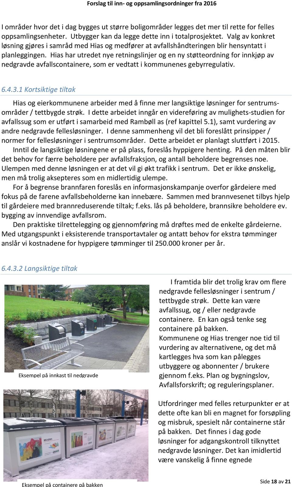 Hias har utredet nye retningslinjer og en ny støtteordning for innkjøp av nedgravde avfallscontainere, som er vedtatt i kommunenes gebyrregulativ. 6.4.3.