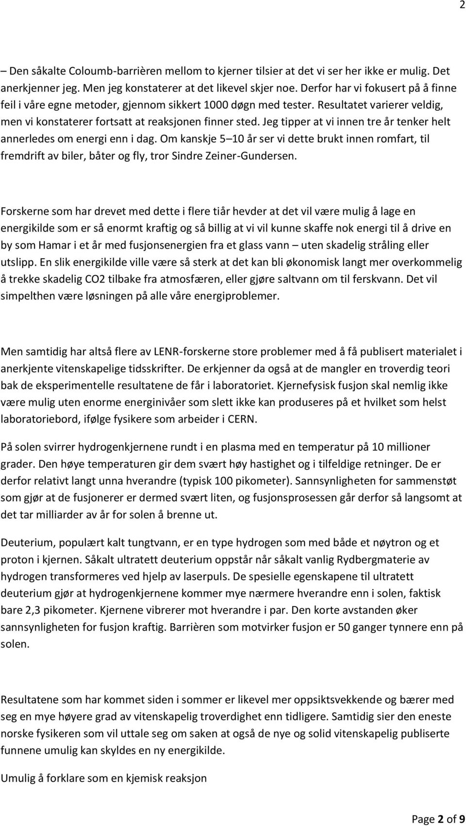 Jeg tipper at vi innen tre år tenker helt annerledes om energi enn i dag. Om kanskje 5 10 år ser vi dette brukt innen romfart, til fremdrift av biler, båter og fly, tror Sindre Zeiner-Gundersen.