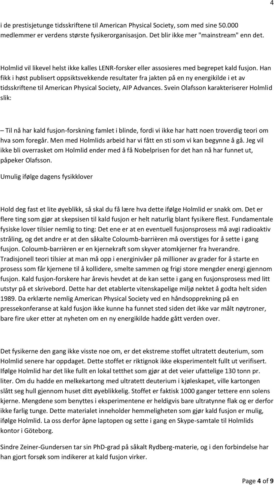 Han fikk i høst publisert oppsiktsvekkende resultater fra jakten på en ny energikilde i et av tidsskriftene til American Physical Society, AIP Advances.