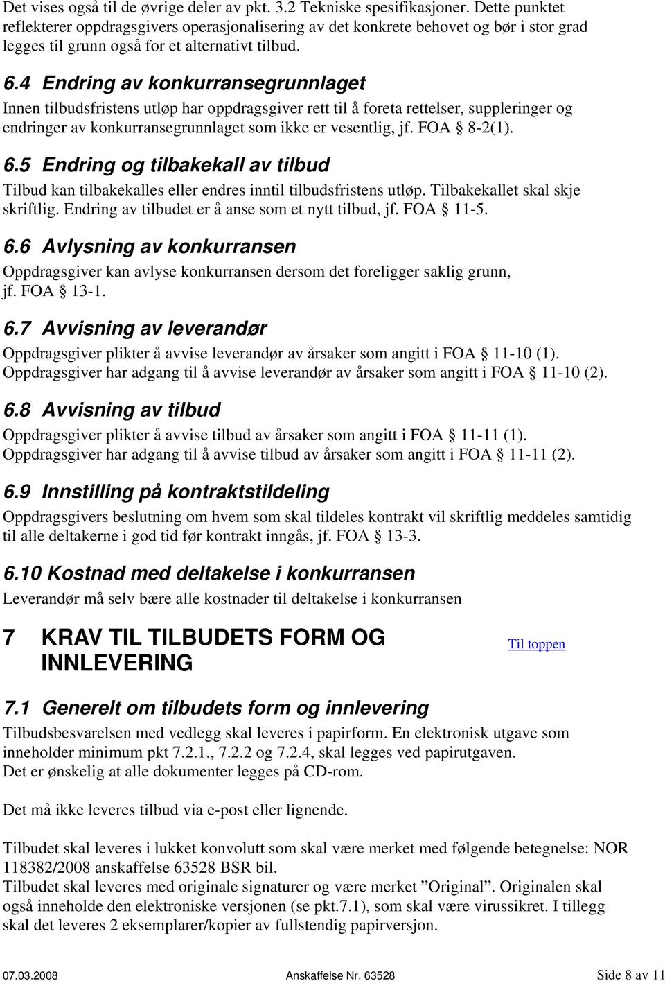 4 Endring av konkurransegrunnlaget Innen tilbudsfristens utløp har oppdragsgiver rett til å foreta rettelser, suppleringer og endringer av konkurransegrunnlaget som ikke er vesentlig, jf. FOA 8-2(1).