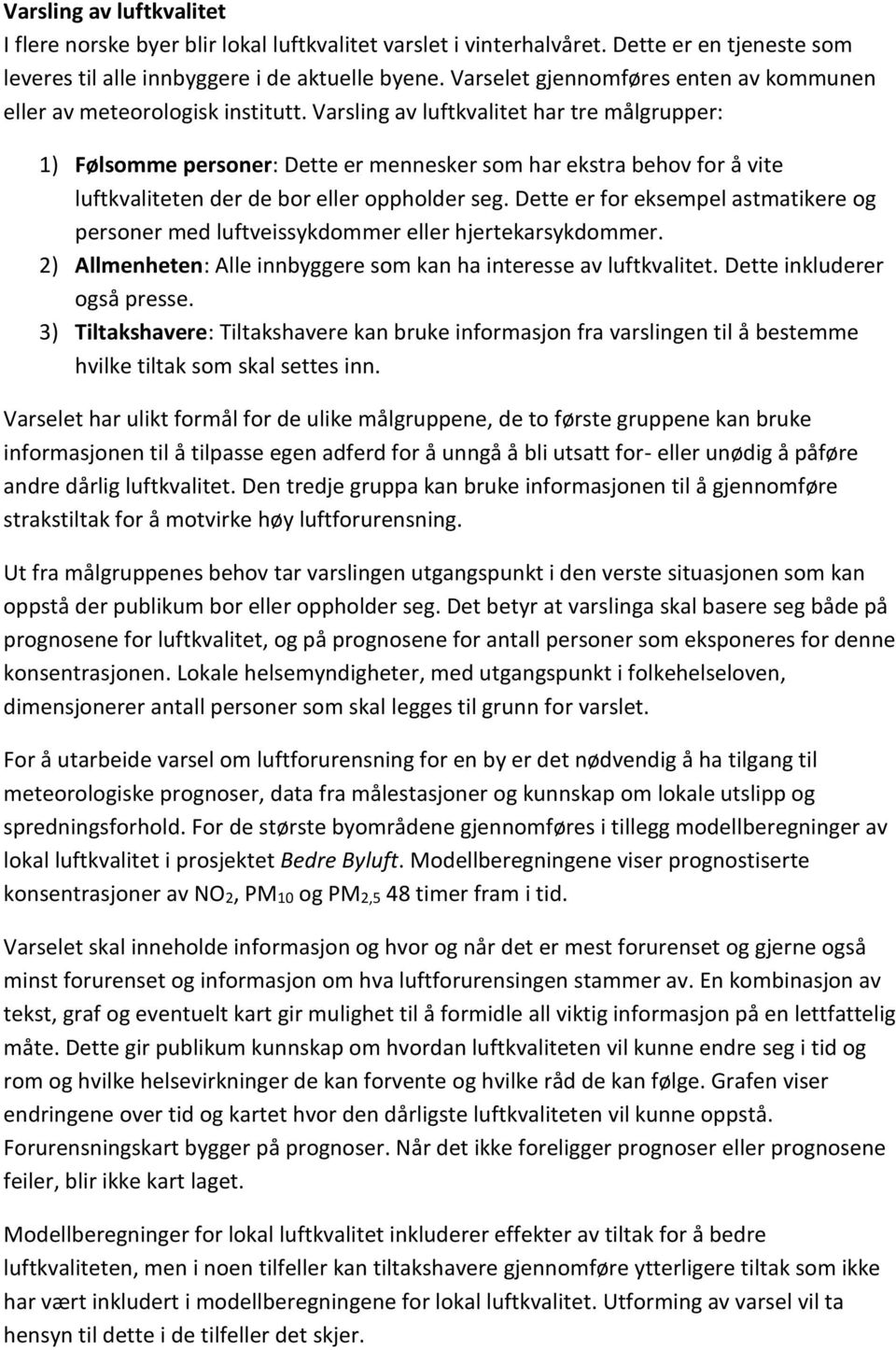 Varsling av luftkvalitet har tre målgrupper: 1) Følsomme personer: Dette er mennesker som har ekstra behov for å vite luftkvaliteten der de bor eller oppholder seg.