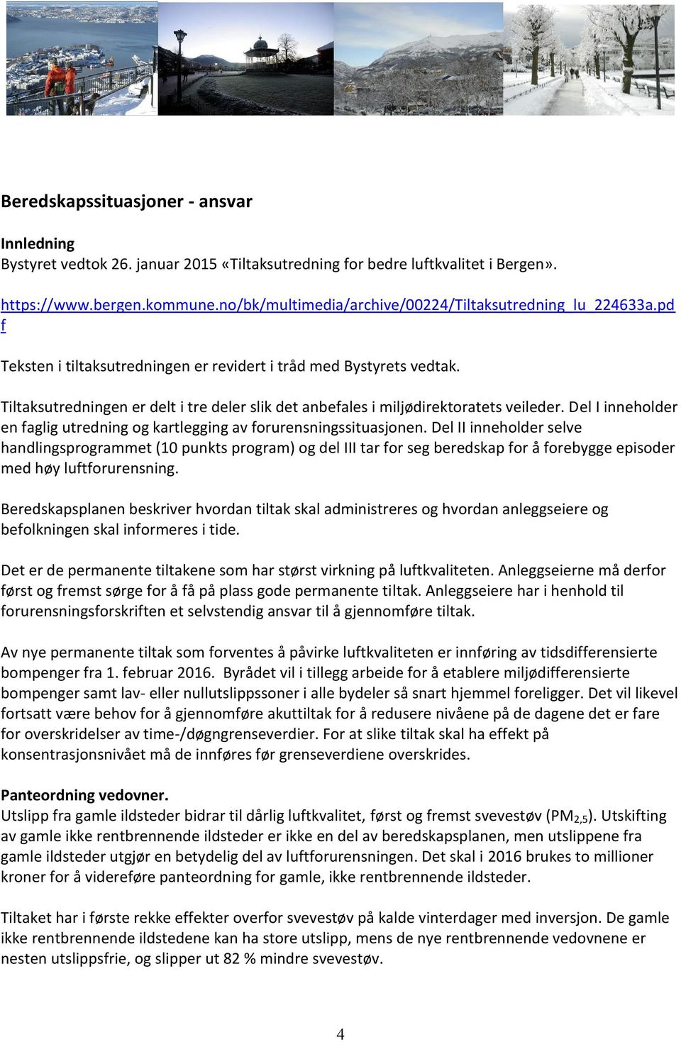 Tiltaksutredningen er delt i tre deler slik det anbefales i miljødirektoratets veileder. Del I inneholder en faglig utredning og kartlegging av forurensningssituasjonen.