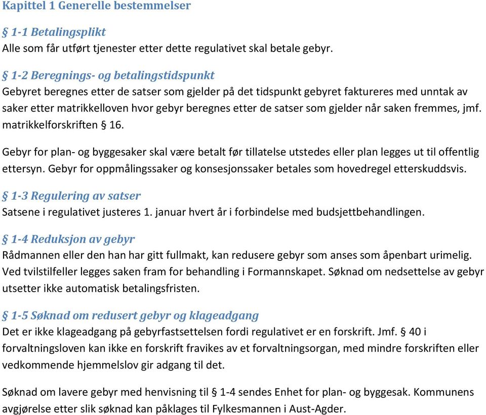 gjelder når saken fremmes, jmf. matrikkelforskriften 16. Gebyr for plan- og byggesaker skal være betalt før tillatelse utstedes eller plan legges ut til offentlig ettersyn.